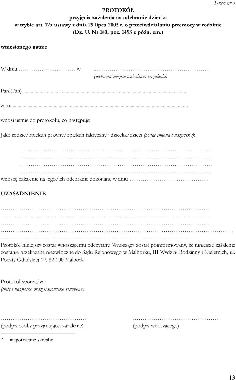 ... wnosi ustnie do protokołu, co następuje: Jako rodzic/opiekun prawny/opiekun faktyczny iv dziecka/dzieci (podać imiona i nazwiska): wnoszę zażalenie na jego/ich odebranie dokonane w dniu