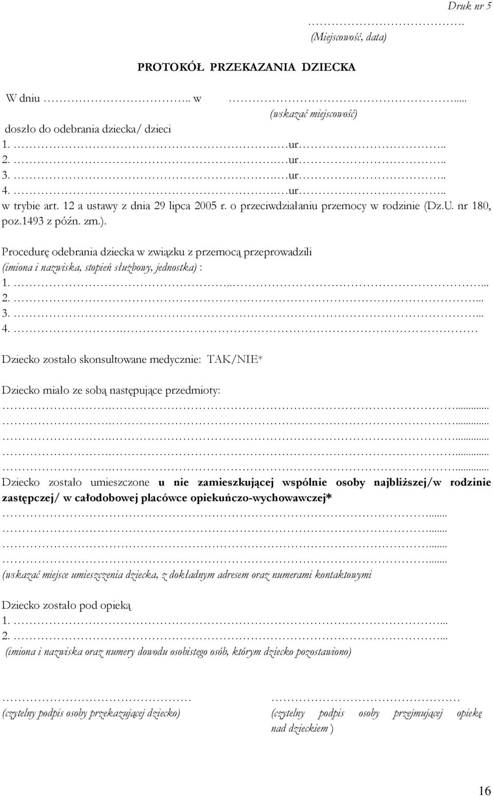 Procedurę odebrania dziecka w związku z przemocą przeprowadzili (imiona i nazwiska, stopień służbowy, jednostka) : 1...... 2.... 3.... 4.