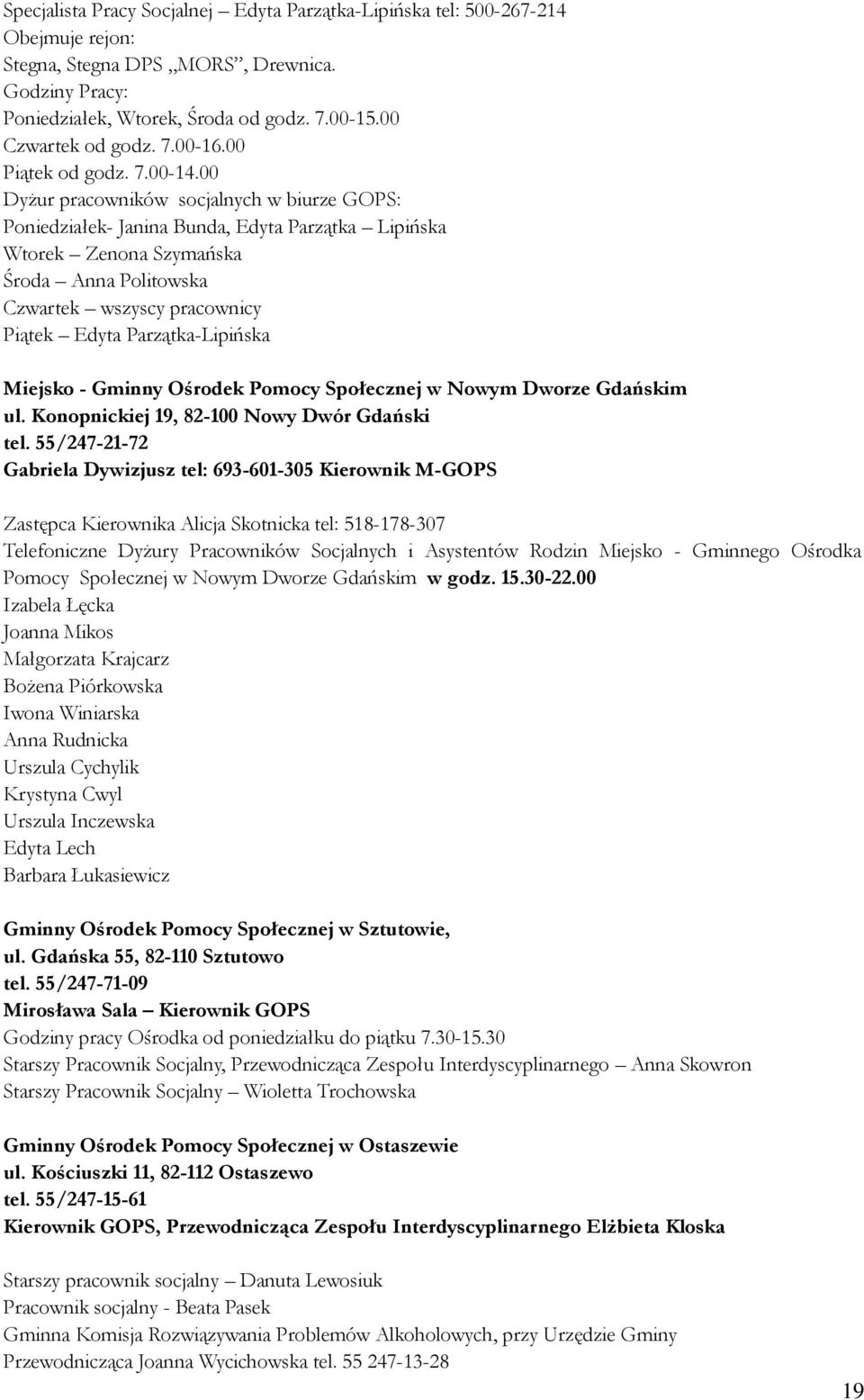 00 Dyżur pracowników socjalnych w biurze GOPS: Poniedziałek- Janina Bunda, Edyta Parzątka Lipińska Wtorek Zenona Szymańska Środa Anna Politowska Czwartek wszyscy pracownicy Piątek Edyta