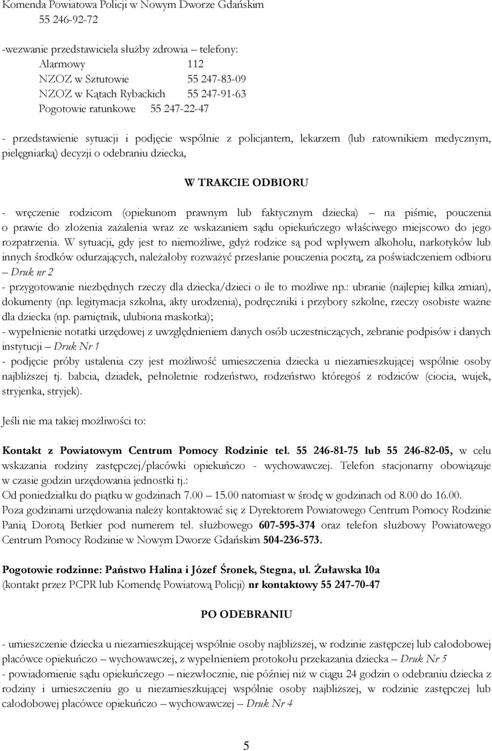 wręczenie rodzicom (opiekunom prawnym lub faktycznym dziecka) na piśmie, pouczenia o prawie do złożenia zażalenia wraz ze wskazaniem sądu opiekuńczego właściwego miejscowo do jego rozpatrzenia.