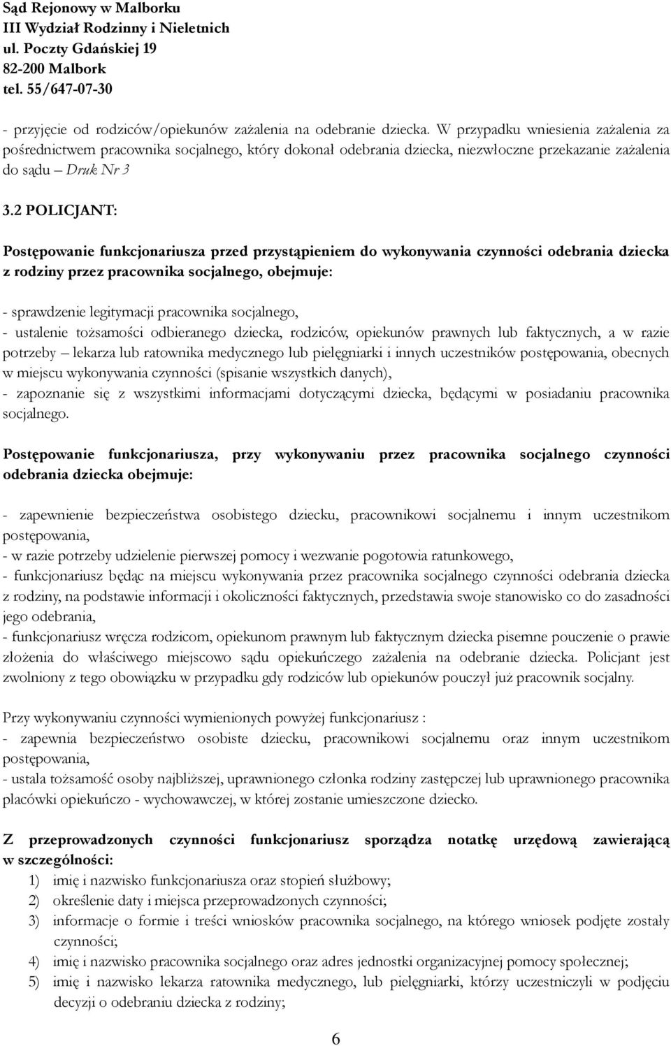 2 POLICJANT: Postępowanie funkcjonariusza przed przystąpieniem do wykonywania czynności odebrania dziecka z rodziny przez pracownika socjalnego, obejmuje: - sprawdzenie legitymacji pracownika