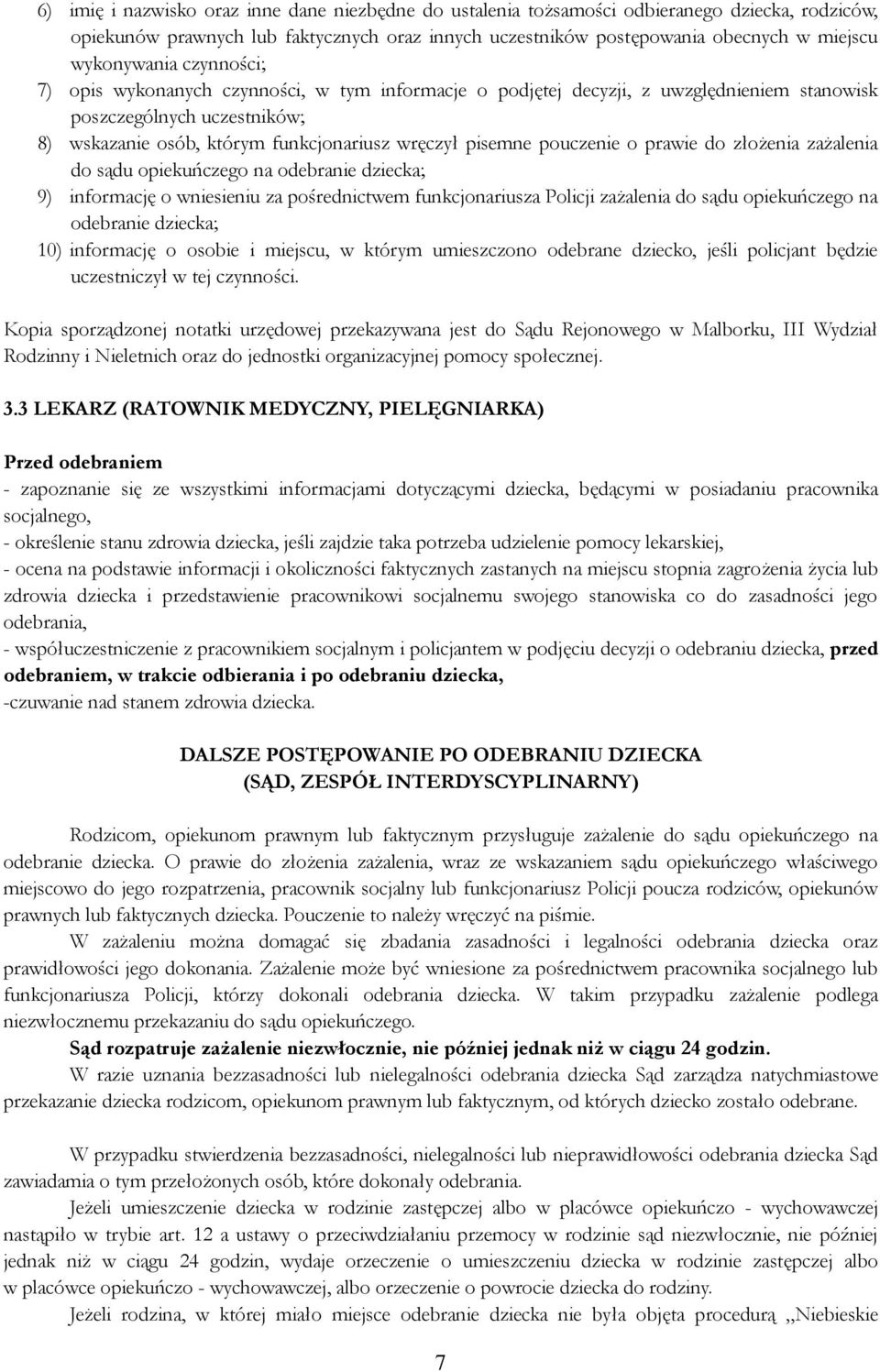 pisemne pouczenie o prawie do złożenia zażalenia do sądu opiekuńczego na odebranie dziecka; 9) informację o wniesieniu za pośrednictwem funkcjonariusza Policji zażalenia do sądu opiekuńczego na