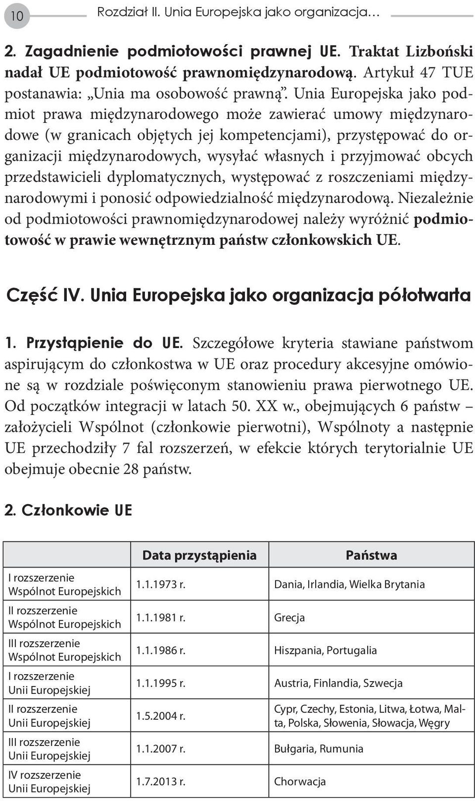 Unia Europejska jako podmiot prawa międzynarodowego może zawierać umowy międzynarodowe (w granicach objętych jej kompetencjami), przystępować do organizacji międzynarodowych, wysyłać własnych i