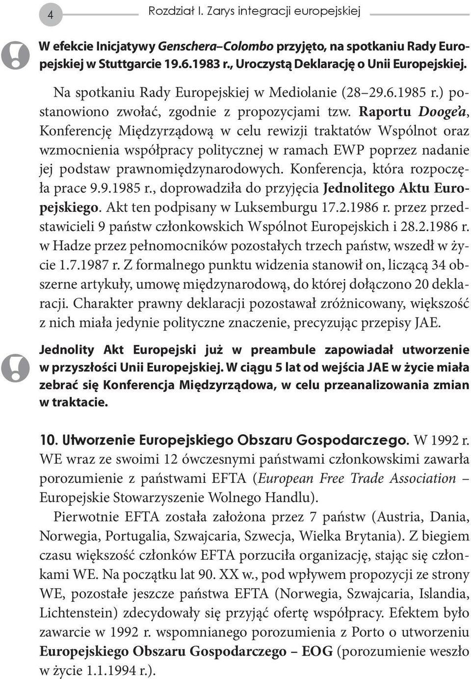 Raportu Dooge a, Konferencję Międzyrządową w celu rewizji traktatów Wspólnot oraz wzmocnienia współpracy politycznej w ramach EWP poprzez nadanie jej podstaw prawnomiędzynarodowych.