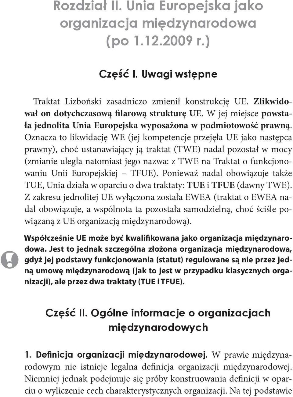 Oznacza to likwidację WE (jej kompetencje przejęła UE jako następca prawny), choć ustanawiający ją traktat (TWE) nadal pozostał w mocy (zmianie uległa natomiast jego nazwa: z TWE na Traktat o