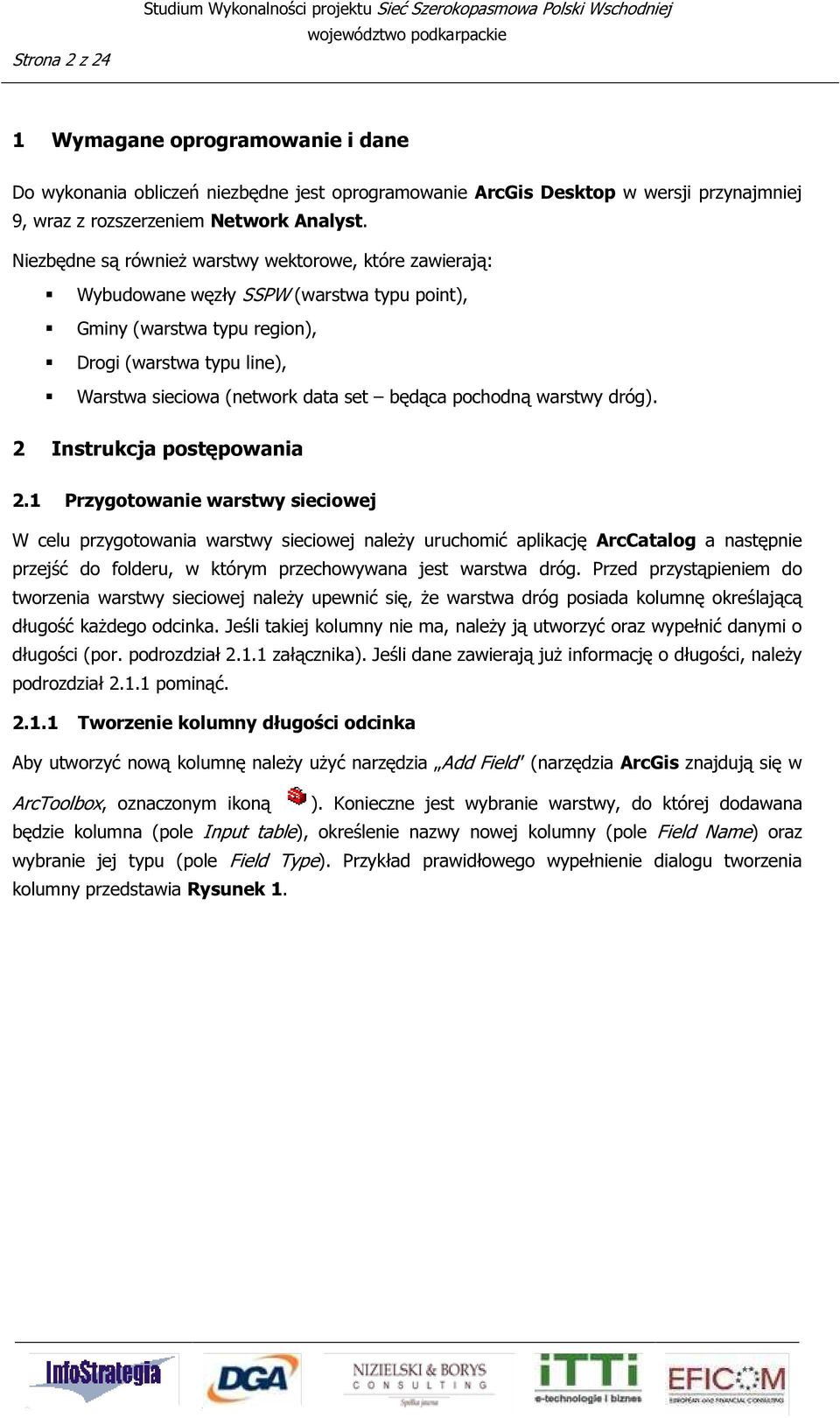Niezbędne są również warstwy wektorowe, które zawierają: Wybudowane węzły SSPW (warstwa typu point), Gminy (warstwa typu region), Drogi (warstwa typu line), Warstwa sieciowa (network data set będąca
