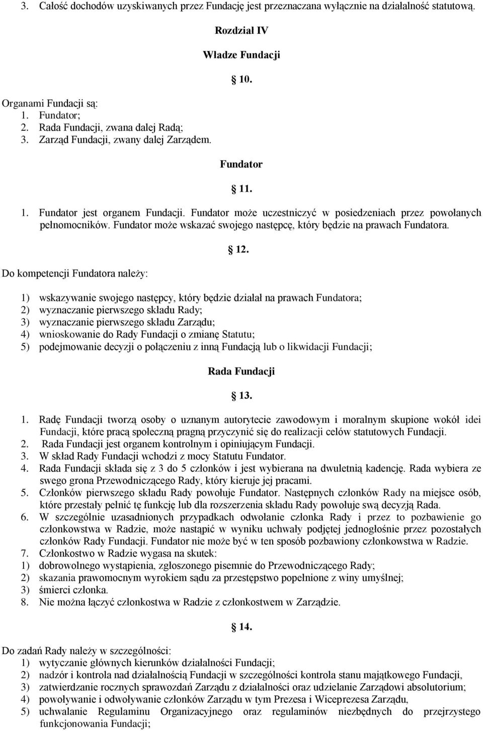 Fundator może wskazać swojego następcę, który będzie na prawach Fundatora. Do kompetencji Fundatora należy: 12.