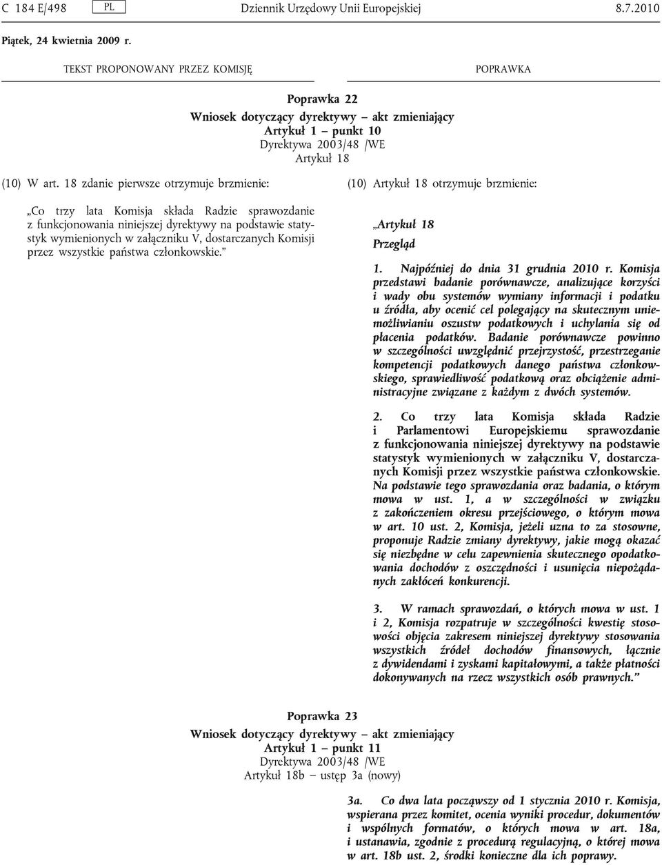 przez wszystkie państwa członkowskie. (10) Artykuł 18 otrzymuje brzmienie: Artykuł 18 Przegląd 1. Najpóźniej do dnia 31 grudnia 2010 r.