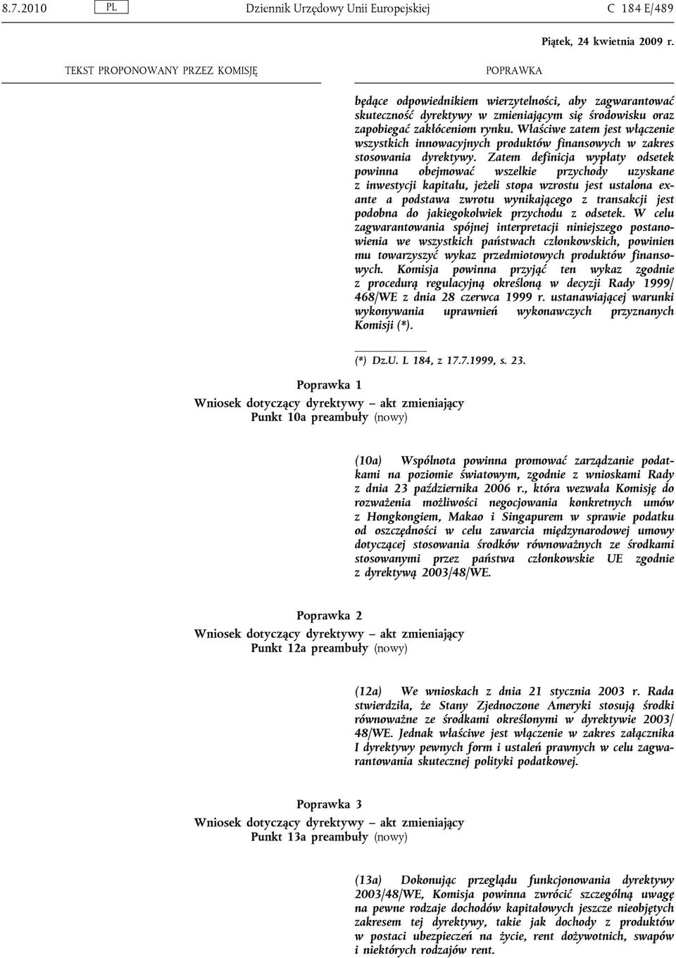Zatem definicja wypłaty odsetek powinna obejmować wszelkie przychody uzyskane z inwestycji kapitału, jeżeli stopa wzrostu jest ustalona exante a podstawa zwrotu wynikającego z transakcji jest podobna