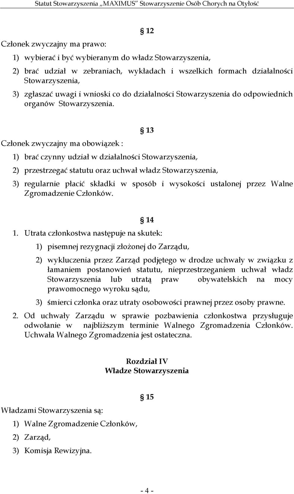 Członek zwyczajny ma obowiązek : 13 1) brać czynny udział w działalności Stowarzyszenia, 2) przestrzegać statutu oraz uchwał władz Stowarzyszenia, 3) regularnie płacić składki w sposób i wysokości