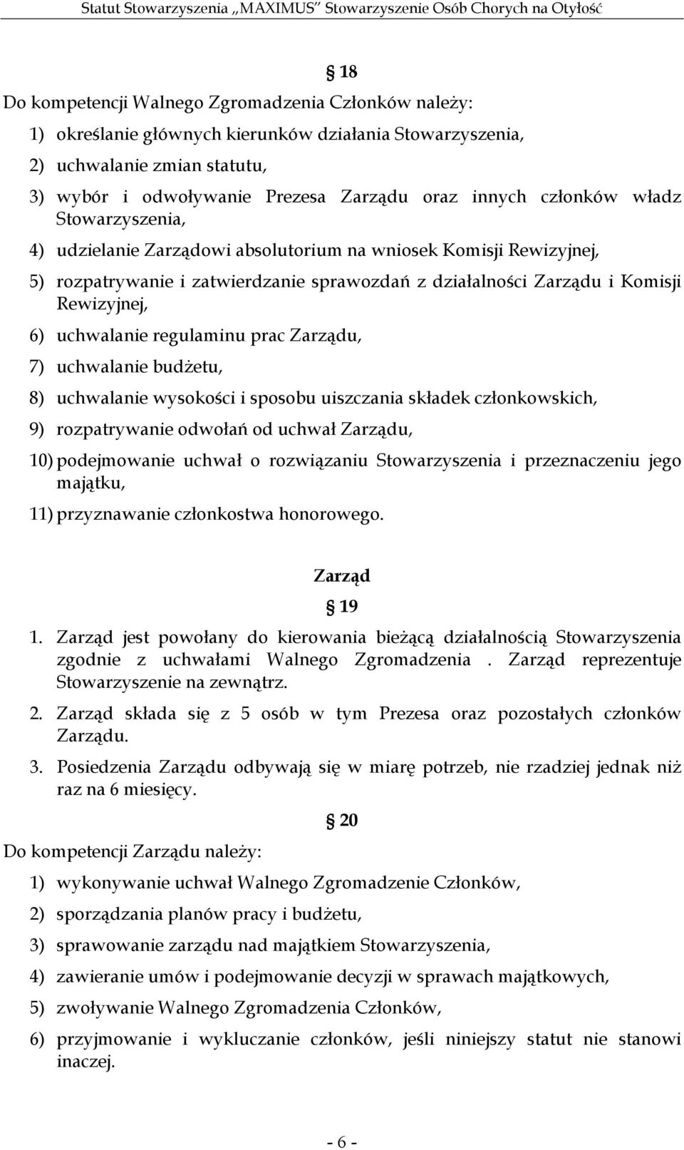 uchwalanie regulaminu prac Zarządu, 7) uchwalanie budżetu, 8) uchwalanie wysokości i sposobu uiszczania składek członkowskich, 9) rozpatrywanie odwołań od uchwał Zarządu, 10) podejmowanie uchwał o