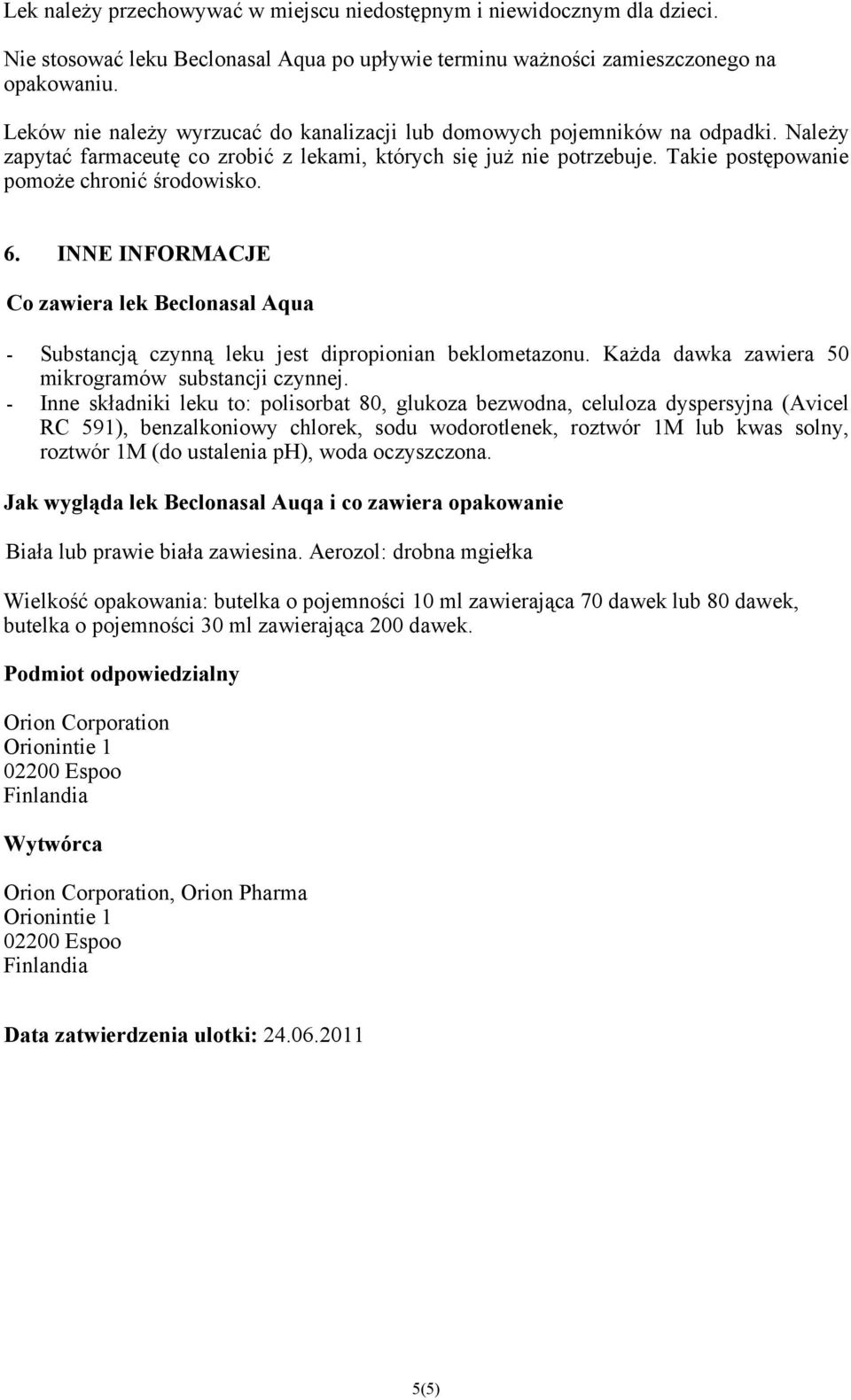 6. INNE INFORMACJE Co zawiera lek Beclonasal Aqua - Substancją czynną leku jest dipropionian beklometazonu. Każda dawka zawiera 50 mikrogramów substancji czynnej.