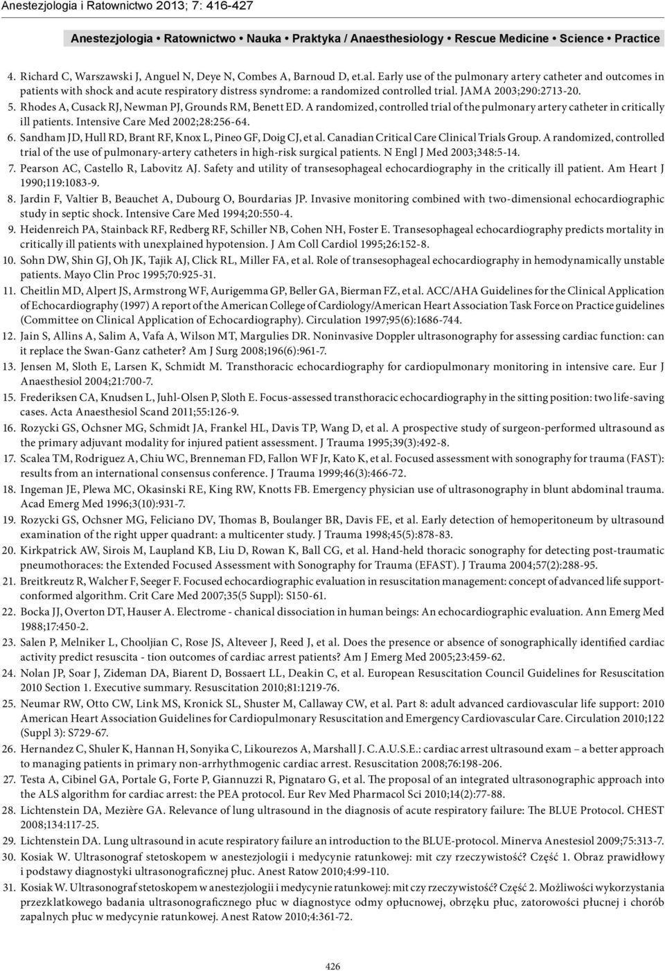 Rhodes A, Cusack RJ, Newman PJ, Grounds RM, Benett ED. A randomized, controlled trial of the pulmonary artery catheter in critically ill patients. Intensive Care Med 2002;28:256-64. 6.