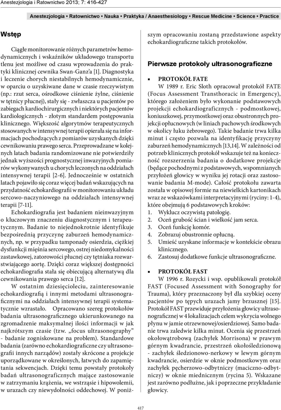 : rzut serca, ośrodkowe ciśnienie żylne, ciśnienie w tętnicy płucnej), stały się - zwłaszcza u pacjentów po zabiegach kardiochirurgicznych i niektórych pacjentów kardiologicznych - złotym standardem