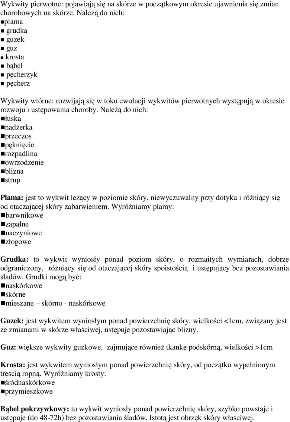 NaleŜą do nich: łuska nadŝerka przeczos pęknięcie rozpadlina owrzodzenie blizna strup Plama: jest to wykwit leŝący w poziomie skóry, niewyczuwalny przy dotyku i róŝniący się od otaczającej skóry