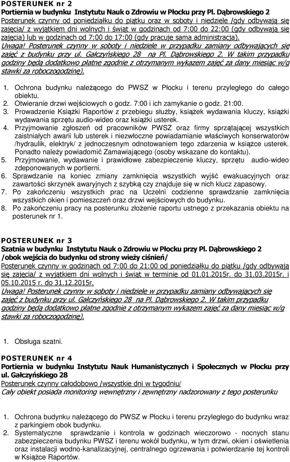 lub w godzinach od 7:00 do 17:00 (gdy pracuje sama administracja). Uwaga! Posterunek czynny w soboty i niedziele w przypadku zamiany odbywających się zajęć z budynku przy ul. Gałczyńskiego 28 na Pl.