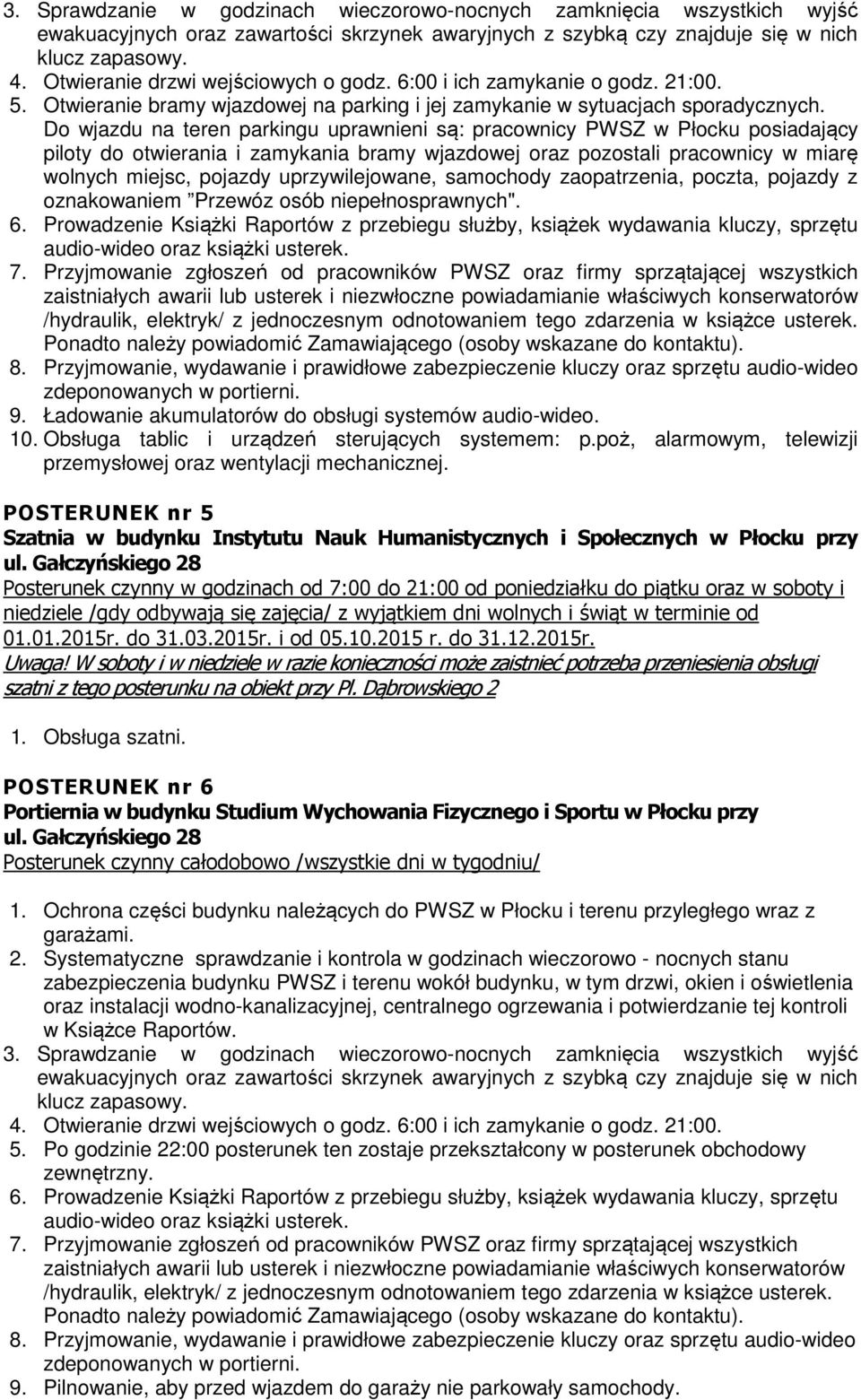 Do wjazdu na teren parkingu uprawnieni są: pracownicy PWSZ w Płocku posiadający piloty do otwierania i zamykania bramy wjazdowej oraz pozostali pracownicy w miarę wolnych miejsc, pojazdy