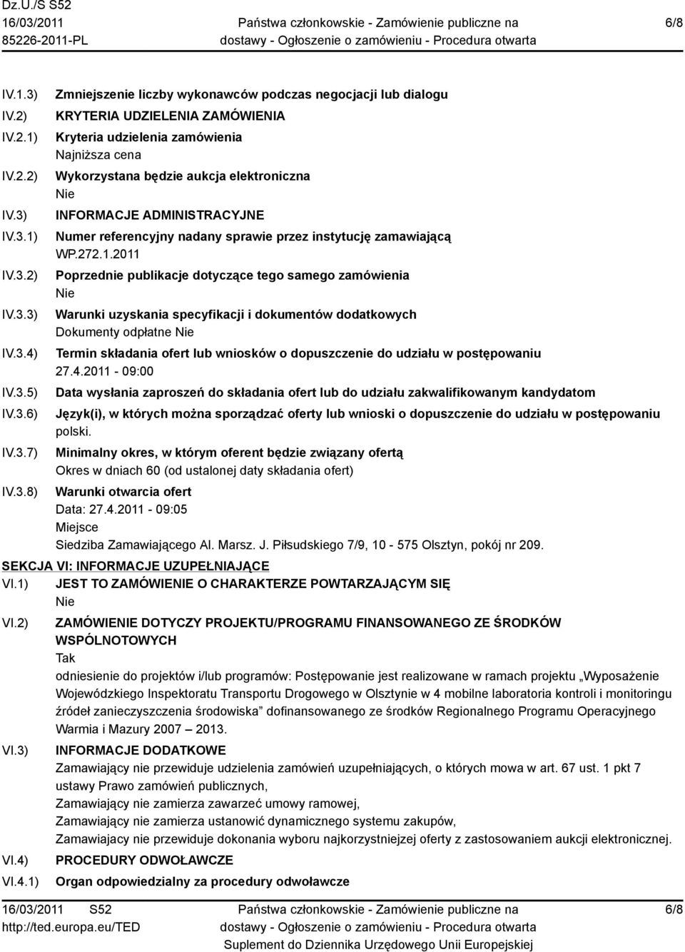 IV.3.1) IV.3.2) IV.3.3) IV.3.4) IV.3.5) IV.3.6) IV.3.7) IV.3.8) Zmniejszenie liczby wykonawców podczas negocjacji lub dialogu KRYTERIA UDZIELENIA ZAMÓWIENIA Kryteria udzielenia zamówienia Najniższa