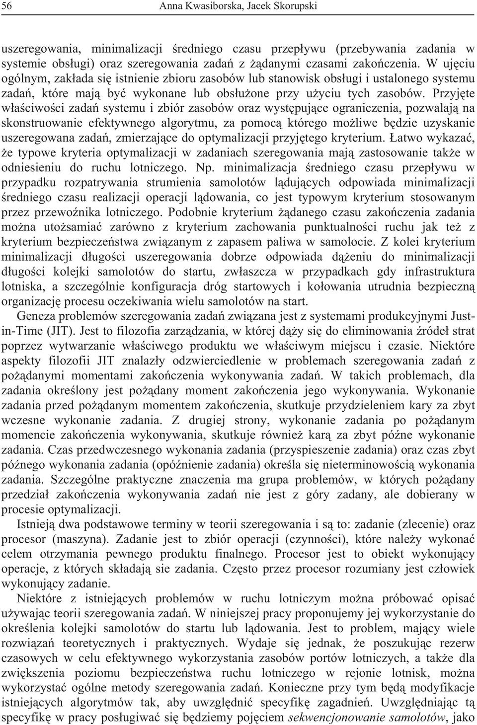 Przy te w a ciwo ci zada systemu i zbiór zasobów oraz wyst pu ce ograniczenia, pozwala na skonstruowanie efektywnego algorytmu, za pomoc którego mo liwe b dzie uzyskanie uszeregowana zada, zmierza ce