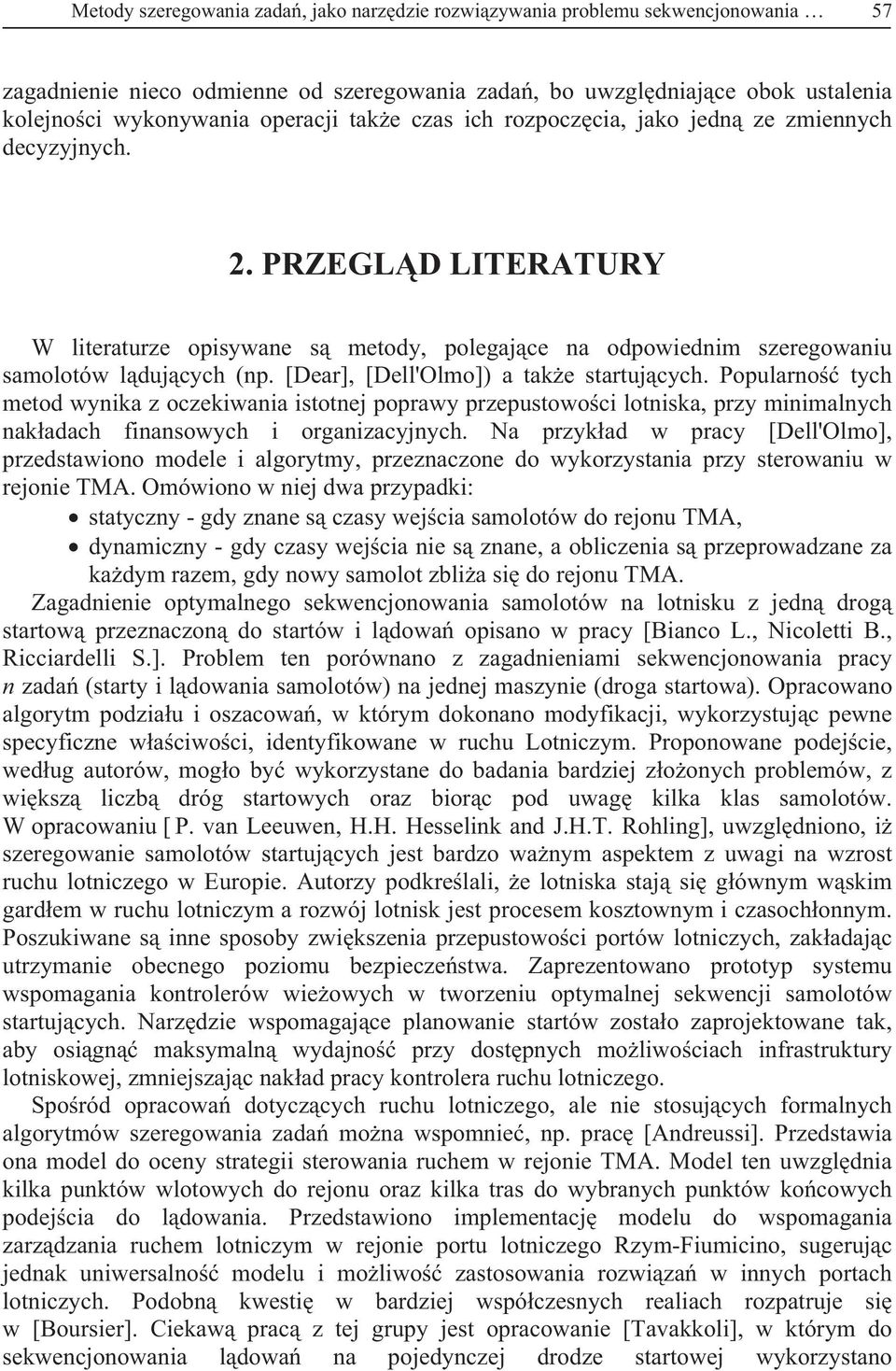 [Dear], [Dell'Olmo]) a tak e startu cych. Popularno tych metod wynika z oczekiwania istotne poprawy przepustowo ci lotniska, przy minimalnych nak adach finansowych i organizacynych.