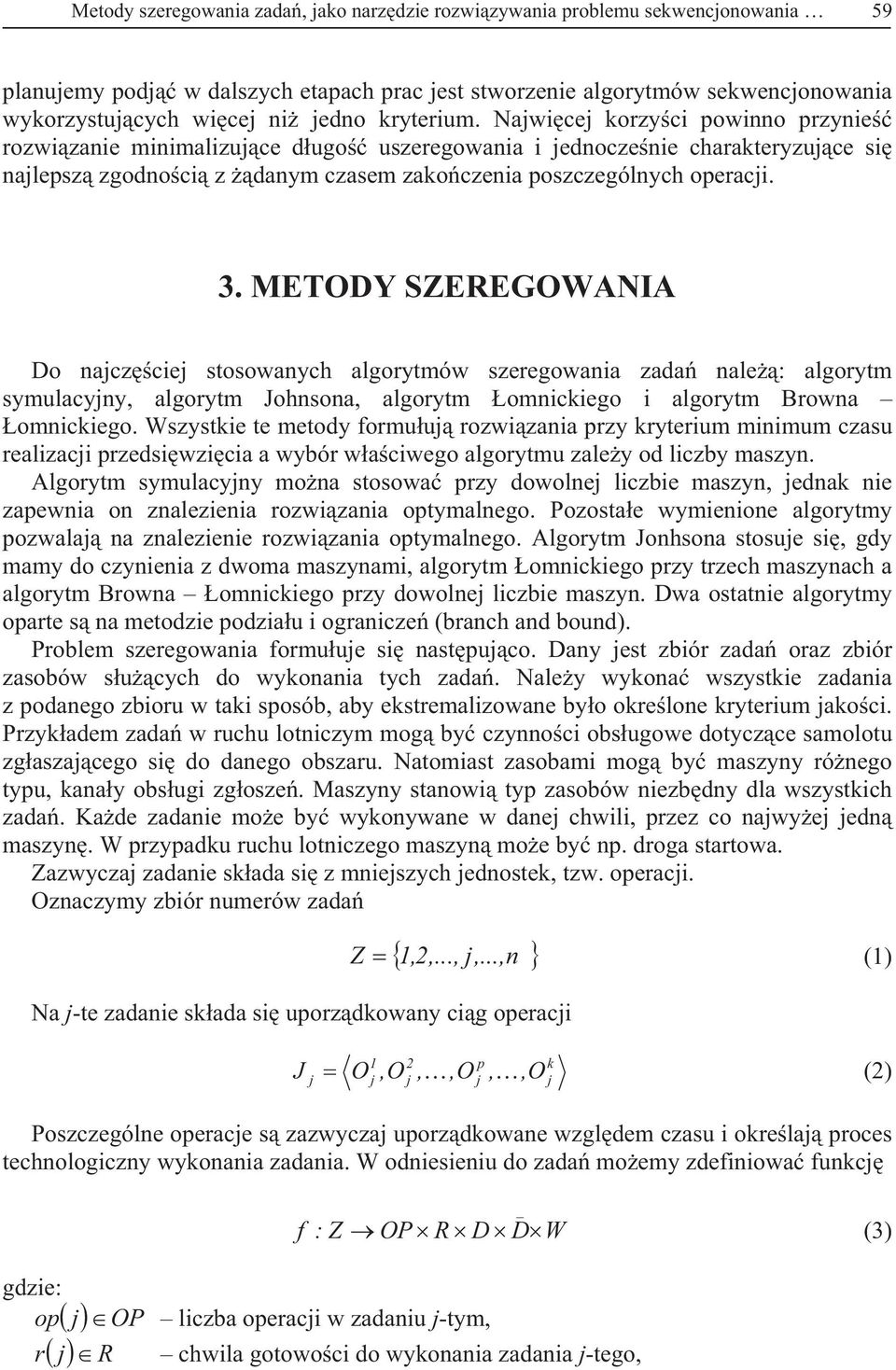 METODY SZEREGOWANIA Do nacz cie stosowanych algorytmów szeregowania zada nale : algorytm symulacyny, algorytm Johnsona, algorytm omnickiego i algorytm Browna omnickiego.