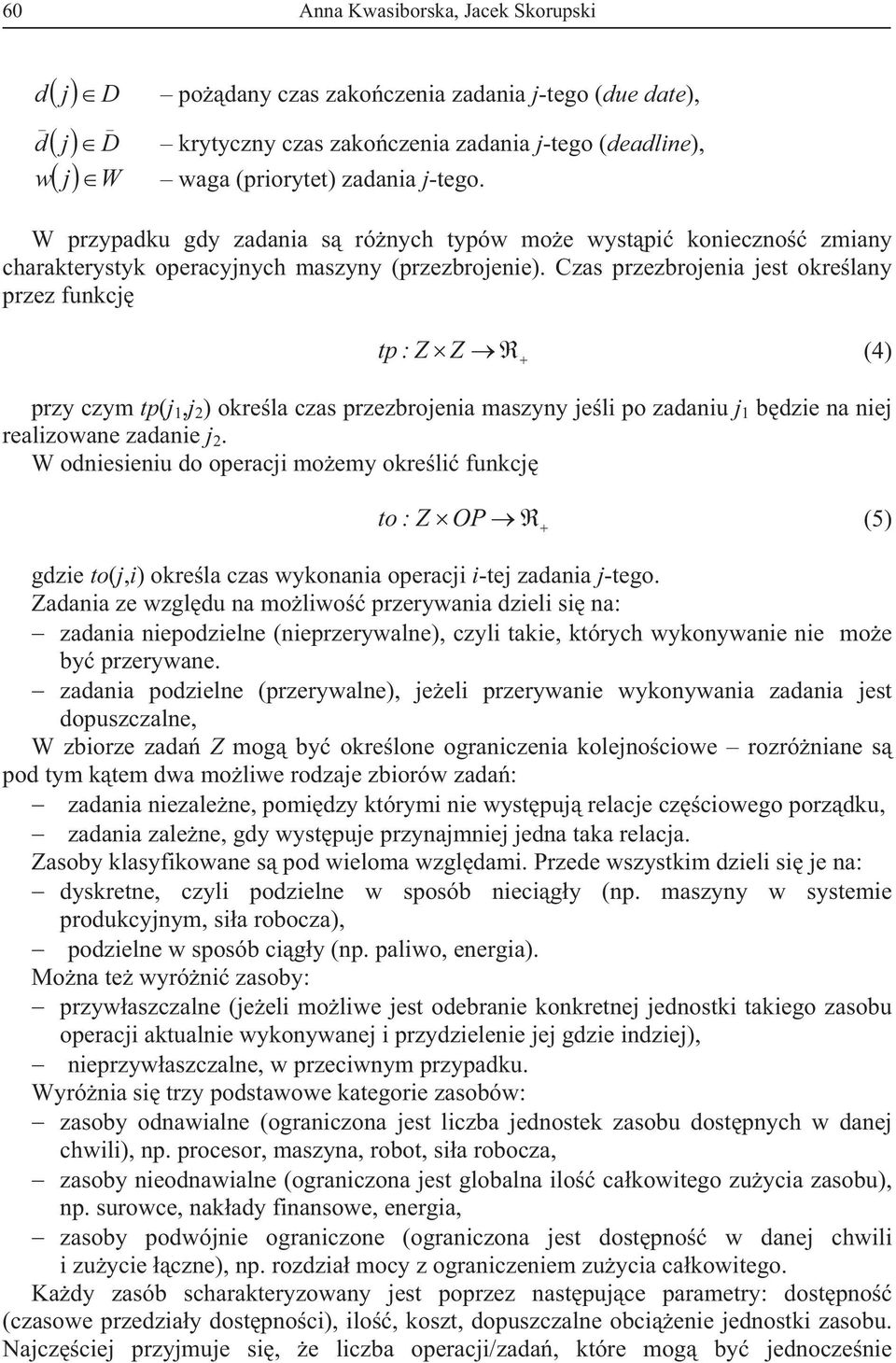 Czas przezbroenia est okre lany przez funkc tp : Z Z (4) przy czym tp( 1, 2 ) okre la czas przezbroenia maszyny e li po zadaniu 1 b dzie na nie realizowane zadanie 2.