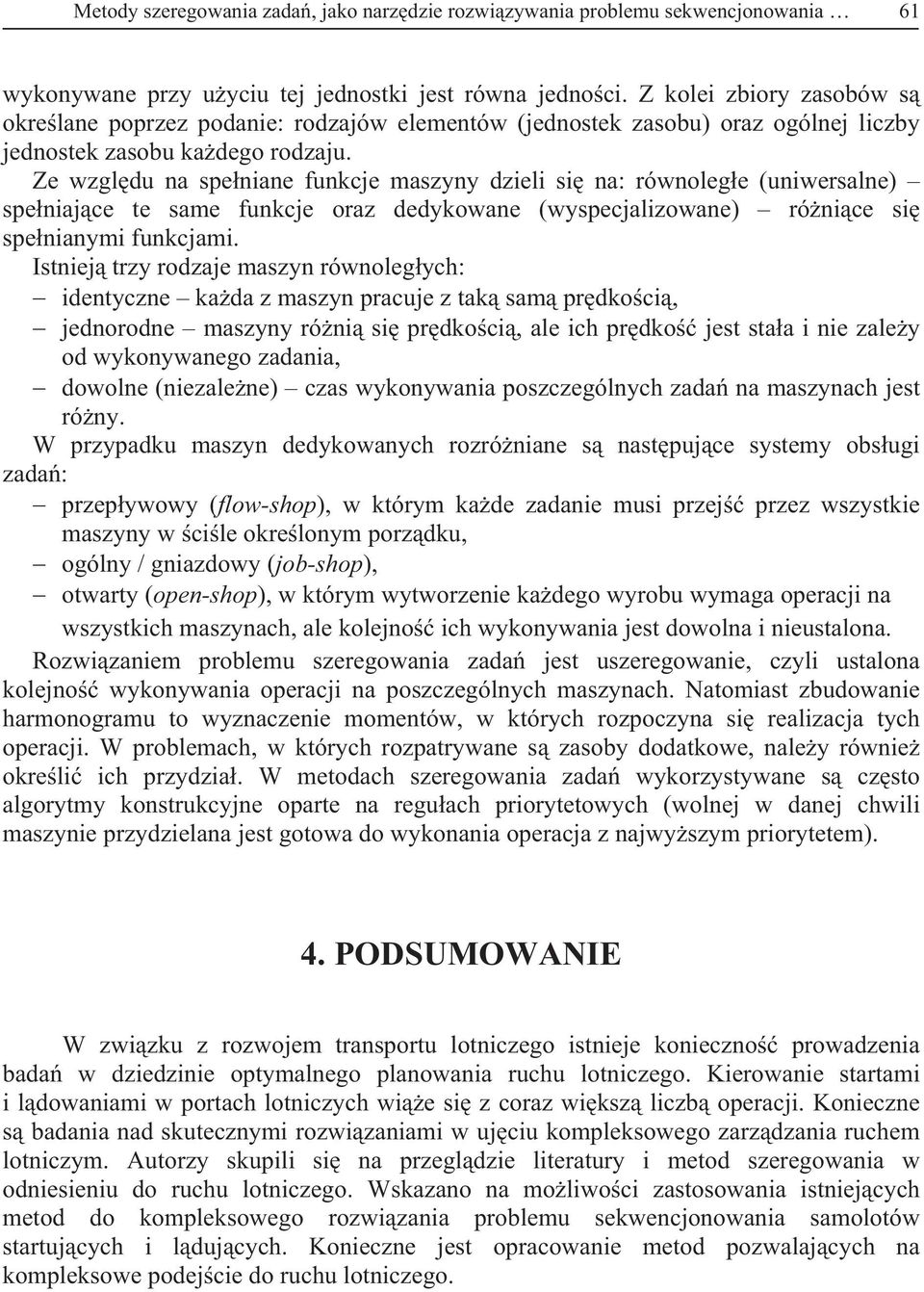 Ze wzgl du na spe niane funkce maszyny dzieli si na: równoleg e (uniwersalne) spe nia ce te same funkce oraz dedykowane (wyspecalizowane) ró ni ce si spe nianymi funkcami.