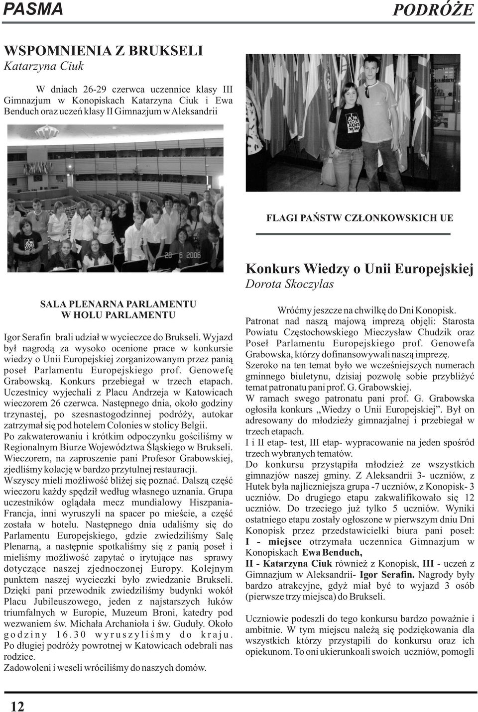 Wyjazd by³ nagrod¹ za wysoko ocenione prace w konkursie wiedzy o Unii Europejskiej zorganizowanym przez pani¹ pose³ Parlamentu Europejskiego prof. Genowefê Grabowsk¹.