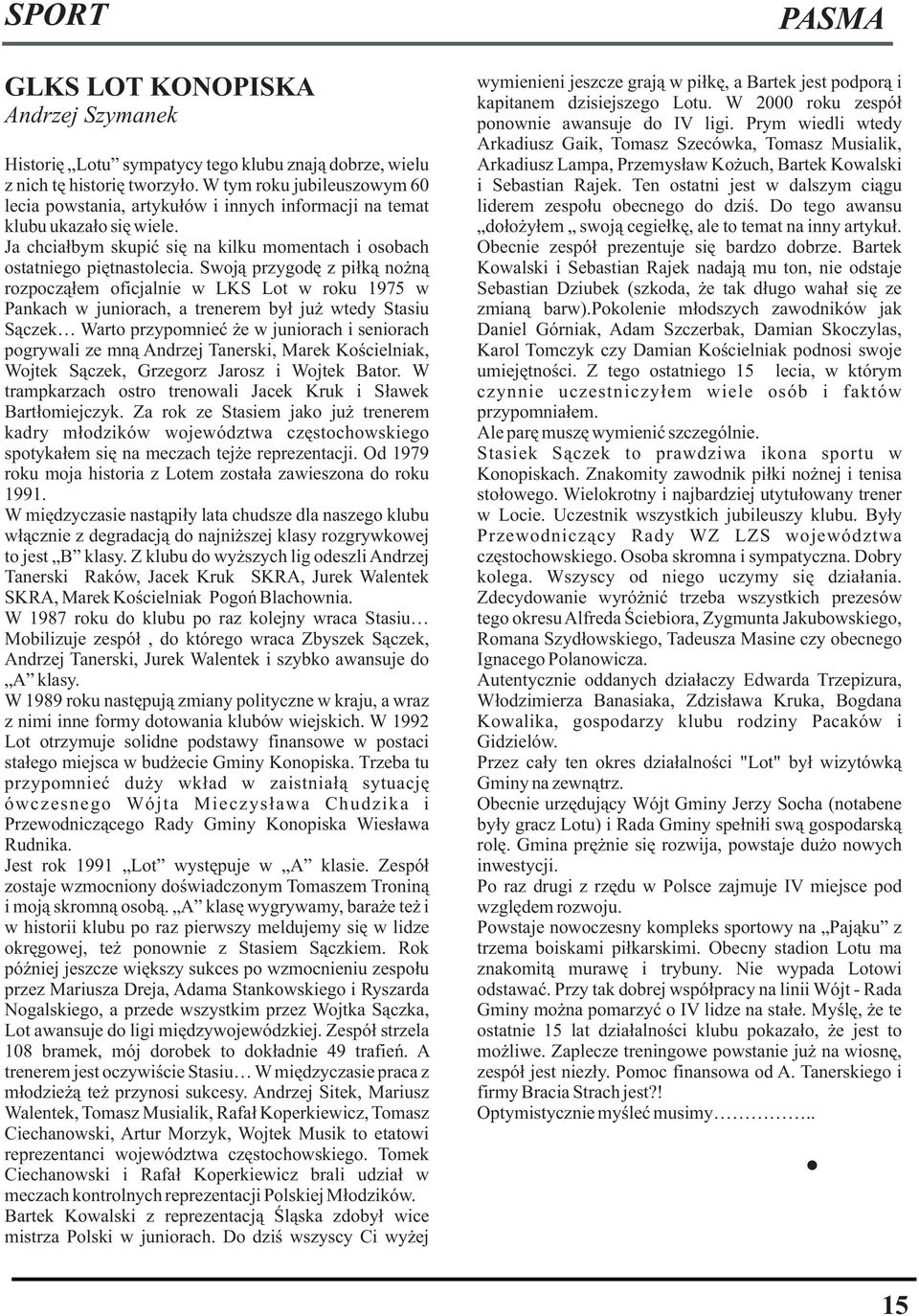 Swoj¹ przygodê z pi³k¹ no n¹ rozpocz¹³em oficjalnie w LKS Lot w roku 1975 w Pankach w juniorach, a trenerem by³ ju wtedy Stasiu S¹czek Warto przypomnieæ e w juniorach i seniorach pogrywali ze mn¹
