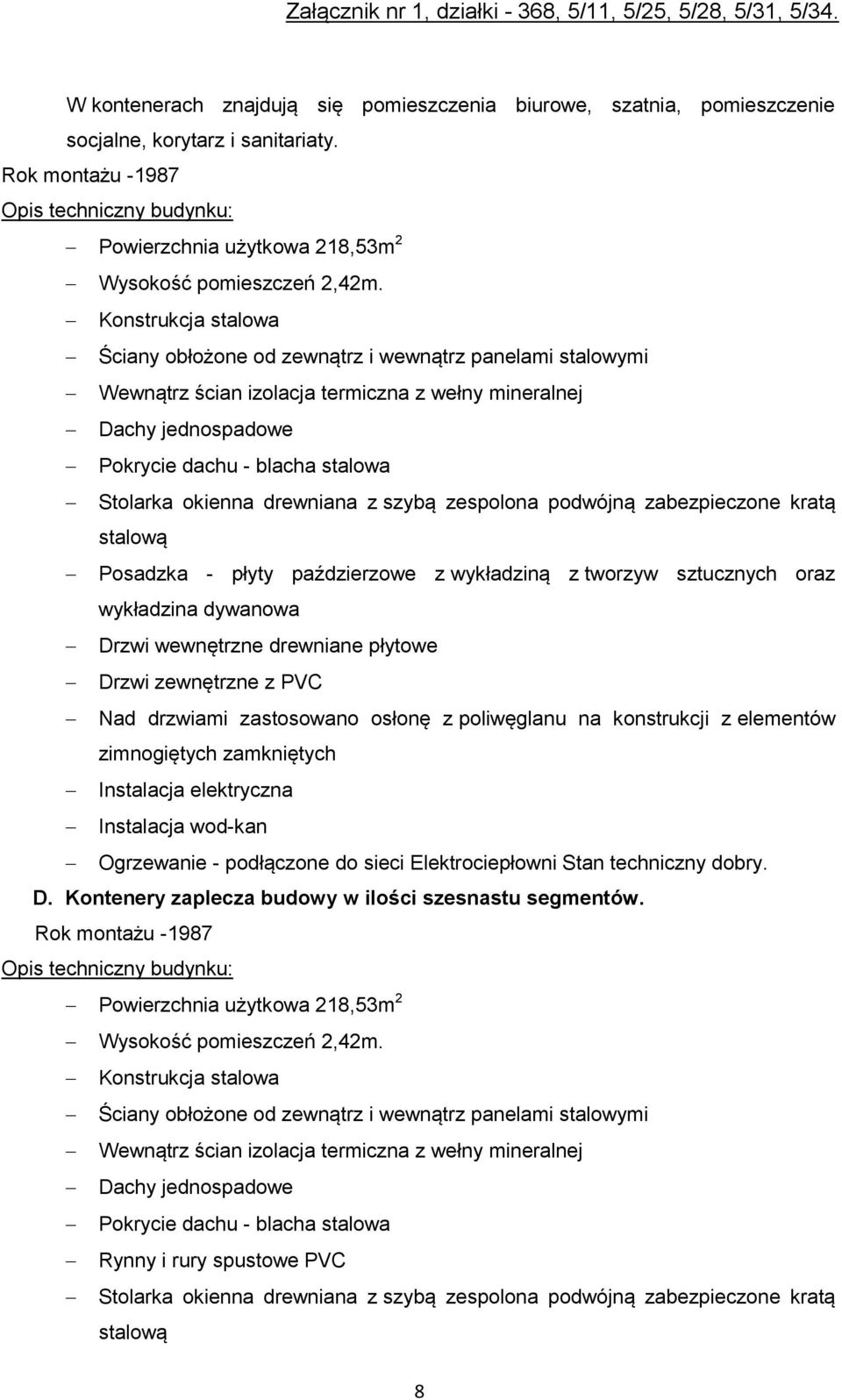 oraz wykładzina dywanowa Drzwi zewnętrzne z PVC Nad drzwiami zastosowano osłonę z poliwęglanu na konstrukcji z elementów zimnogiętych zamkniętych Ogrzewanie - podłączone do sieci Elektrociepłowni