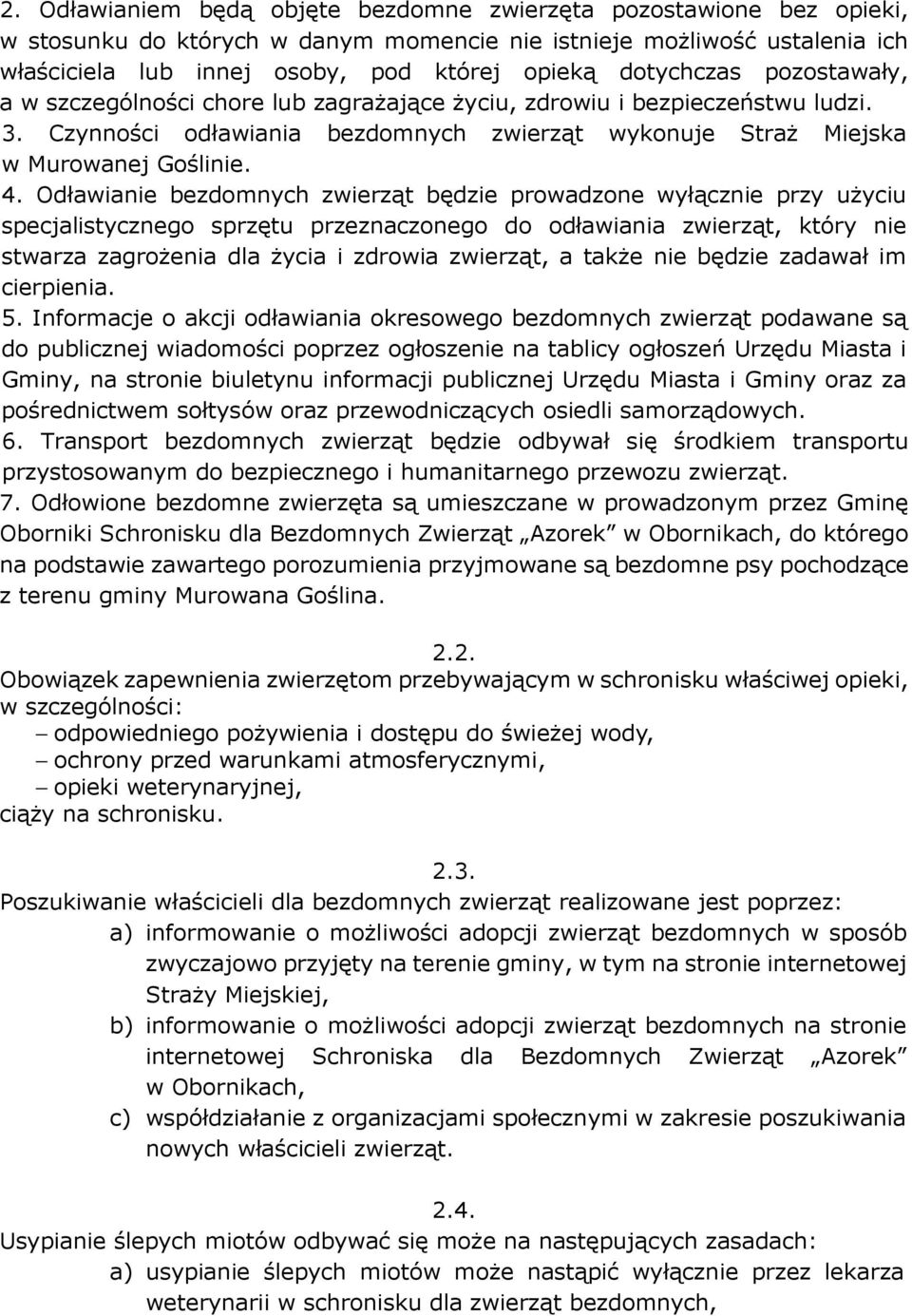 Odławianie bezdomnych zwierząt będzie prowadzone wyłącznie przy użyciu specjalistycznego sprzętu przeznaczonego do odławiania zwierząt, który nie stwarza zagrożenia dla życia i zdrowia zwierząt, a