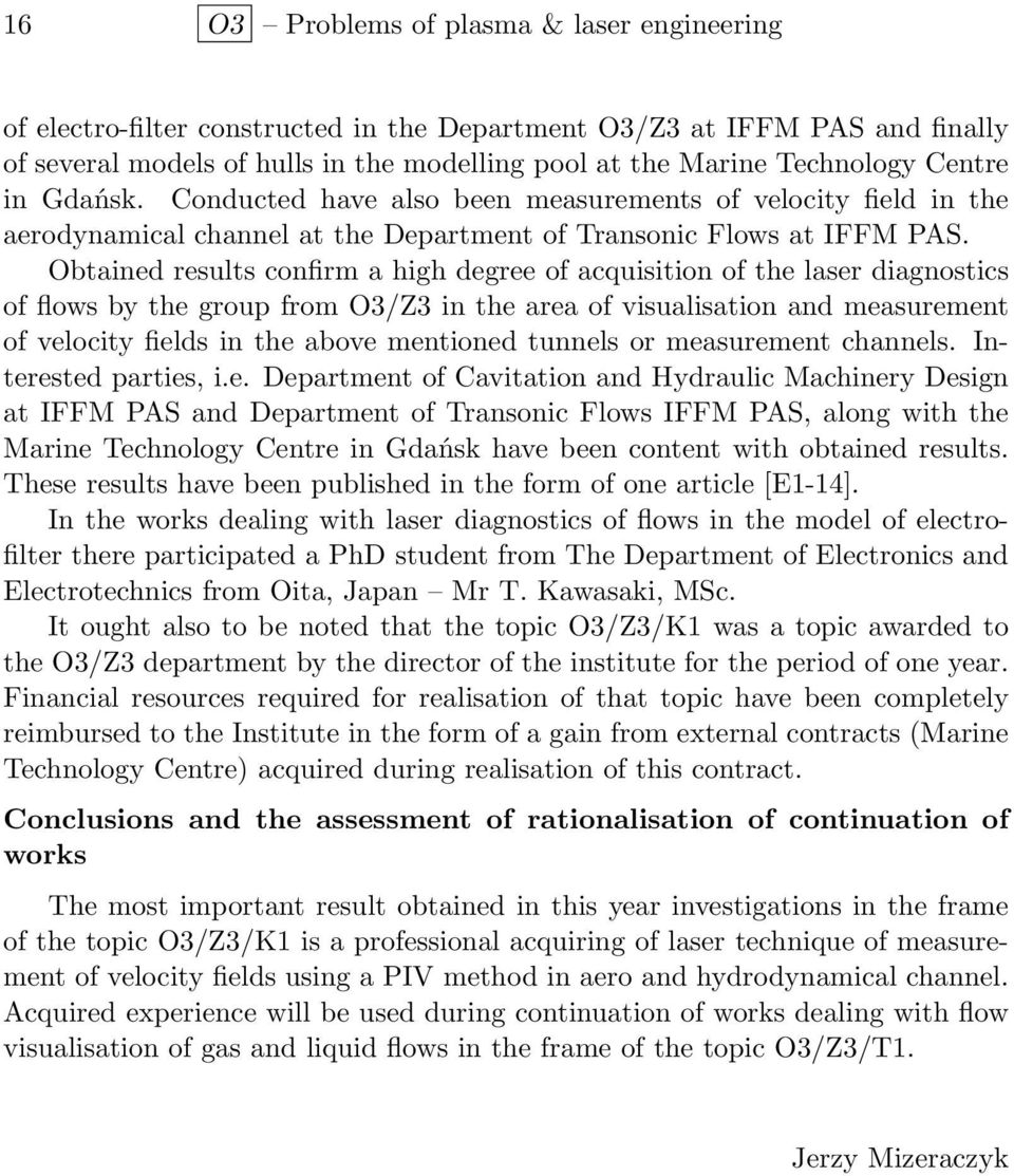 Obtained results confirm a high degree of acquisition of the laser diagnostics of flows by the group from O3/Z3 in the area of visualisation and measurement of velocity fields in the above mentioned