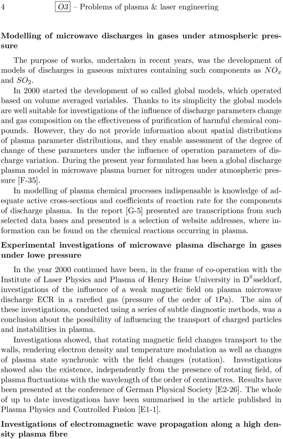 Thanks to its simplicity the global models are well suitable for investigations of the influence of discharge parameters change and gas composition on the effectiveness of purification of harmful