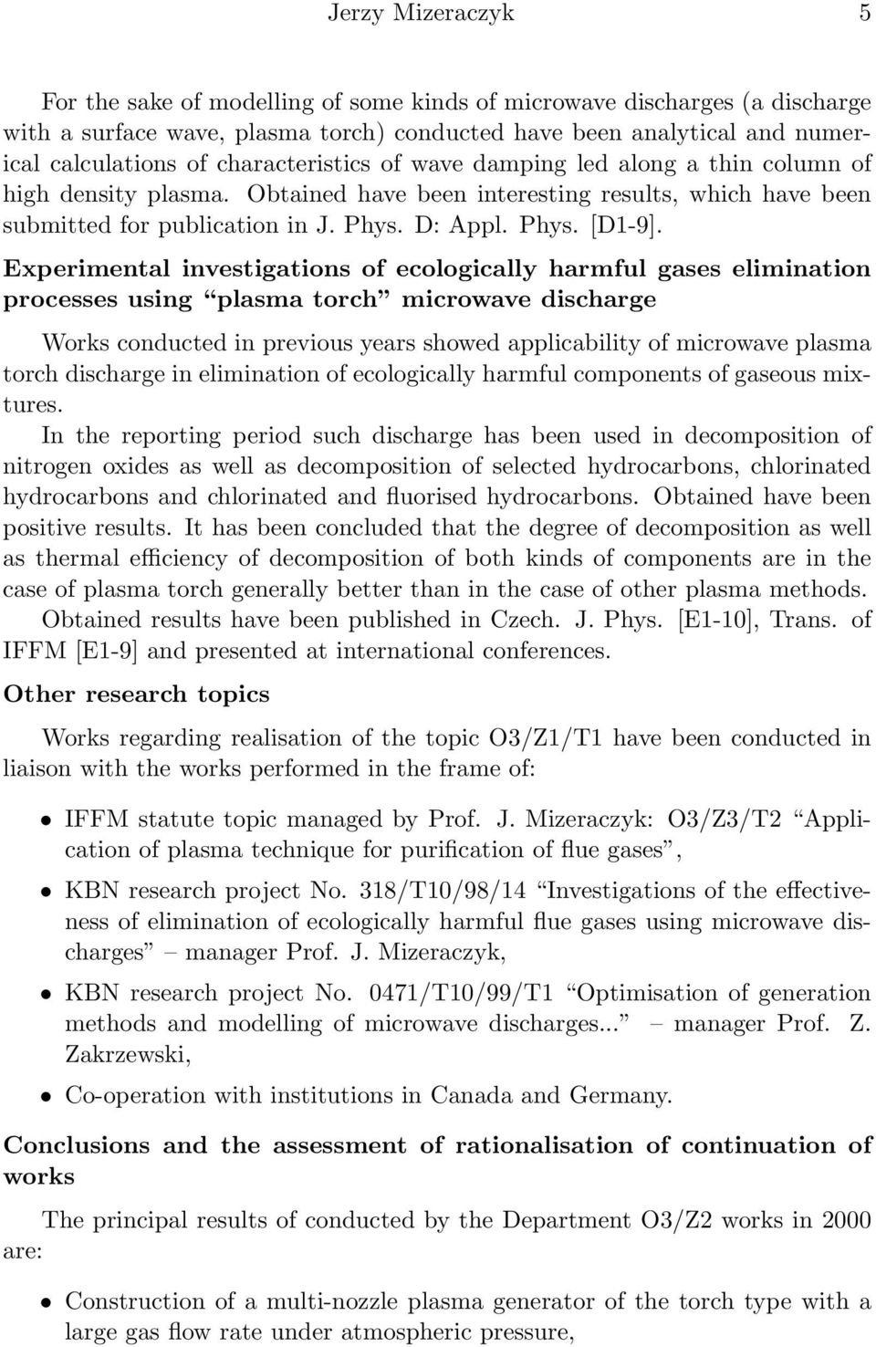 Experimental investigations of ecologically harmful gases elimination processes using plasma torch microwave discharge Works conducted in previous years showed applicability of microwave plasma torch