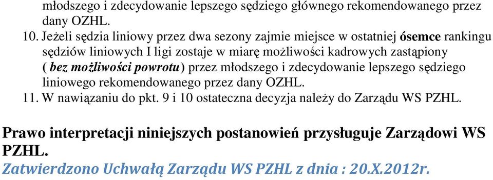 kadrowych zastąpiony ( bez możliwości powrotu) przez młodszego i zdecydowanie lepszego sędziego liniowego rekomendowanego przez dany OZHL. 11.