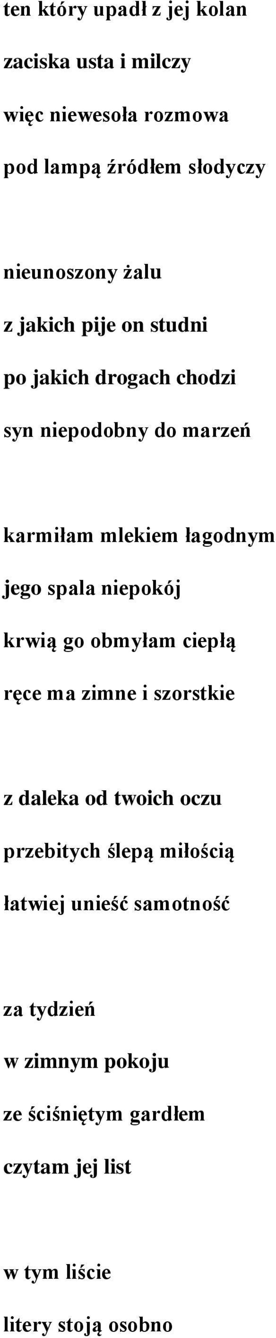 spala niepokój krwią go obmyłam ciepłą ręce ma zimne i szorstkie z daleka od twoich oczu przebitych ślepą miłością