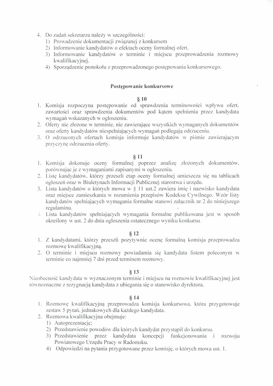 Komisja rozpoczyna postępowanie od sprawdzenia terminowości wpływu ofert. zawartości oraz sprawdzenia dokumentów pod kątem spełnienia przez kandydata wyrnagań wskazanych w ogłoszeniu.