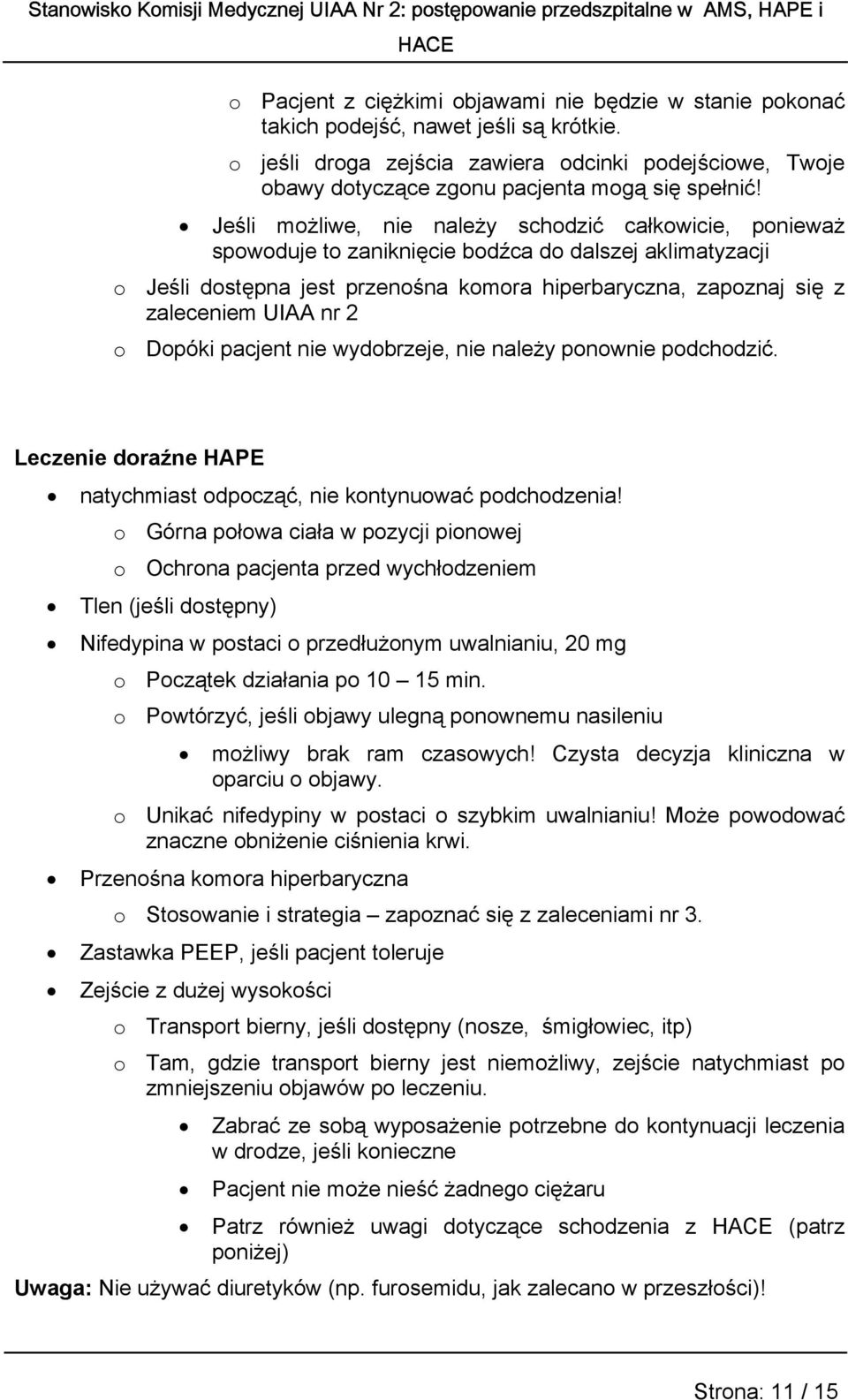 Jeśli możliwe, nie należy schodzić całkowicie, ponieważ spowoduje to zaniknięcie bodźca do dalszej aklimatyzacji o Jeśli dostępna jest przenośna komora hiperbaryczna, zapoznaj się z zaleceniem UIAA