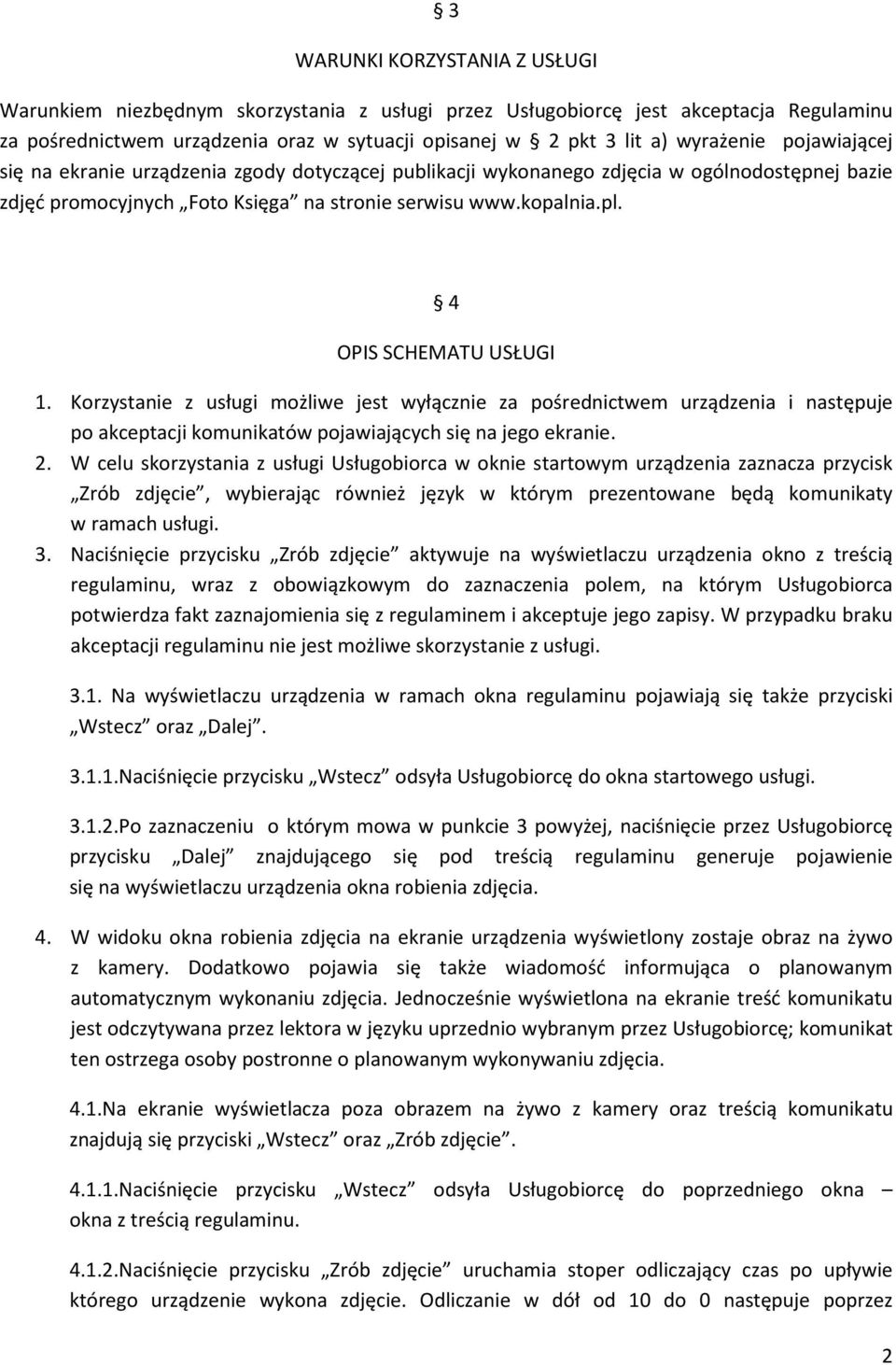 4 OPIS SCHEMATU USŁUGI 1. Korzystanie z usługi możliwe jest wyłącznie za pośrednictwem urządzenia i następuje po akceptacji komunikatów pojawiających się na jego ekranie. 2.