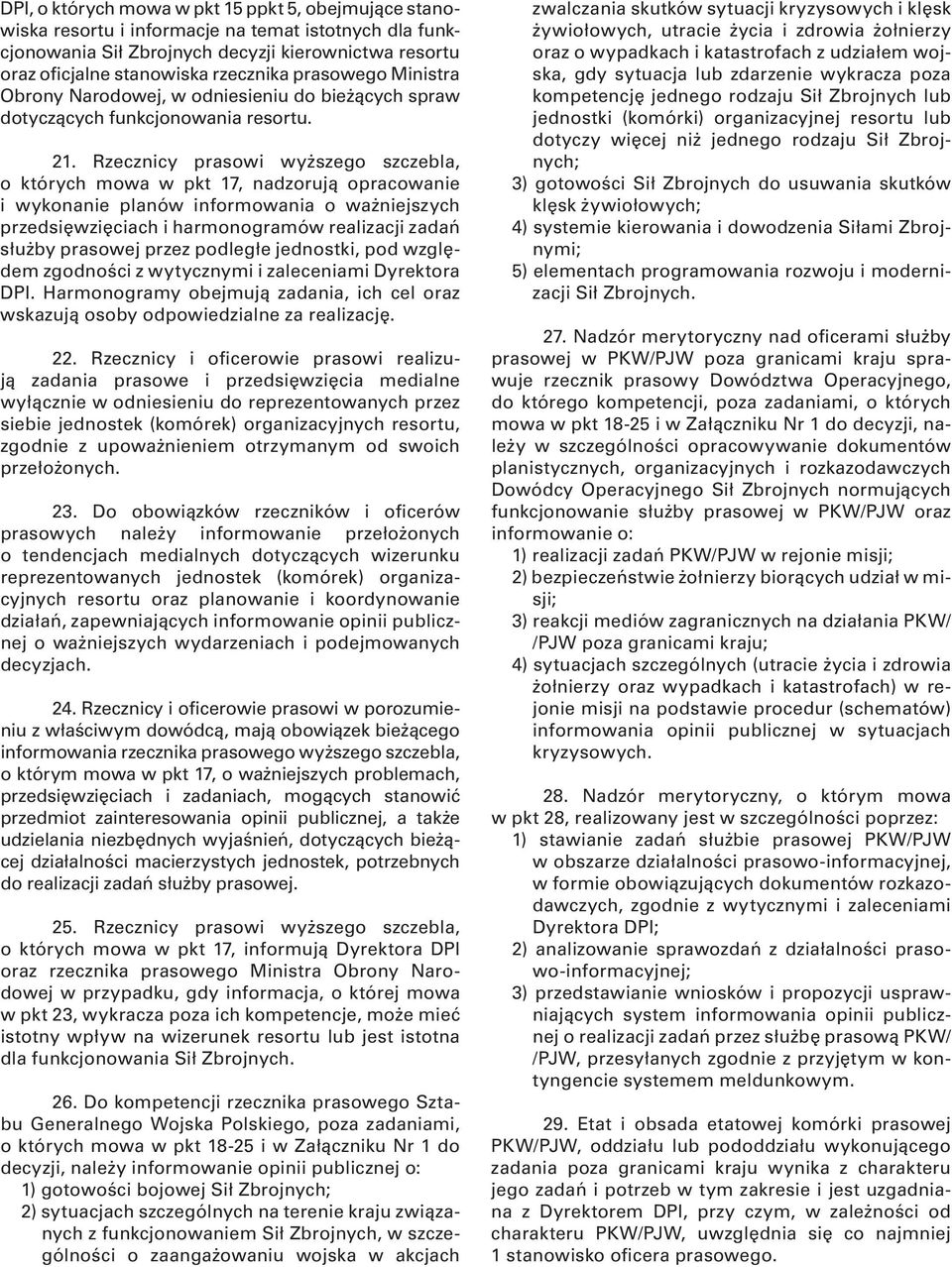 Rzecznicy prasowi wyższego szczebla, o których mowa w pkt 17, nadzorują opracowanie i wykonanie planów informowania o ważniejszych przedsięwzięciach i harmonogramów realizacji zadań służby prasowej