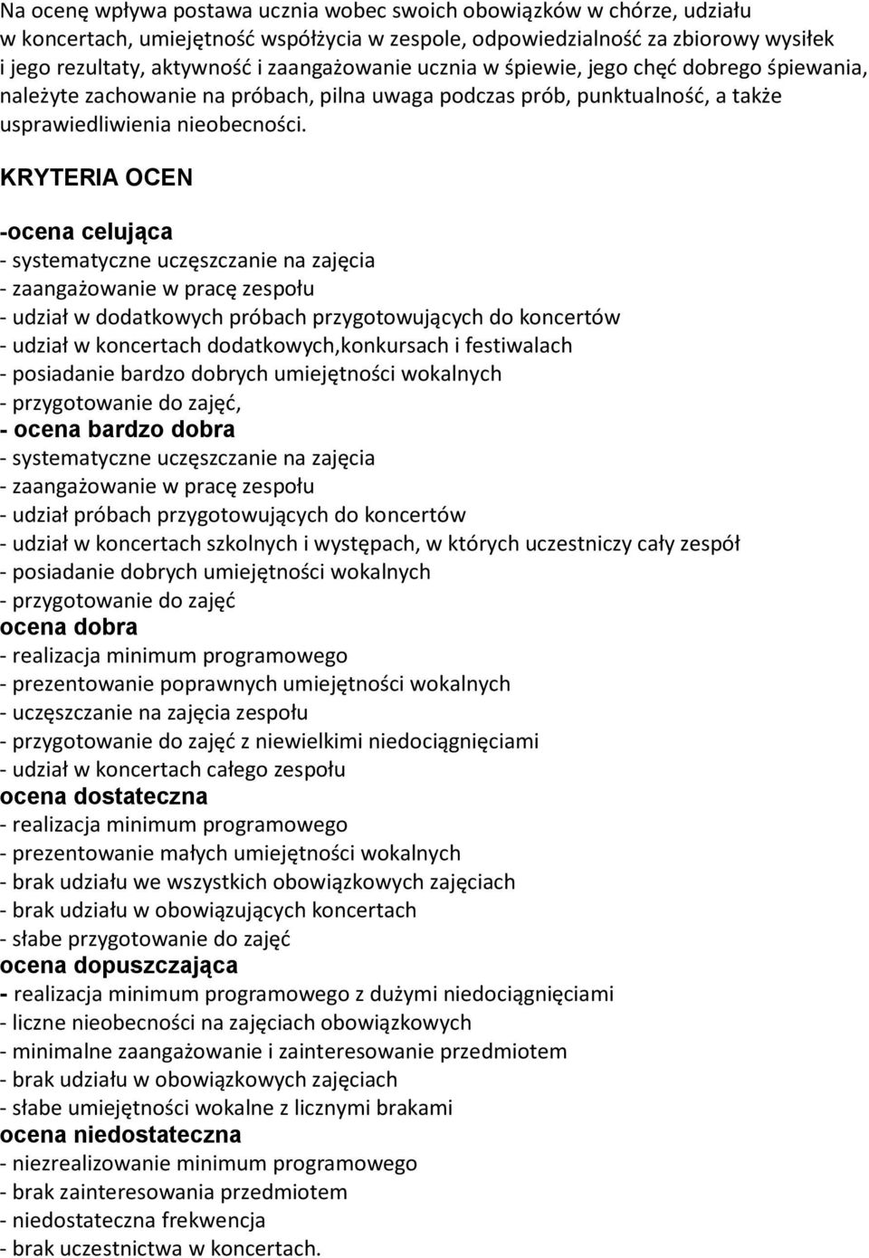 KRYTERIA OCEN -ocena celująca - systematyczne uczęszczanie na zajęcia - zaangażowanie w pracę zespołu - udział w dodatkowych próbach przygotowujących do koncertów - udział w koncertach