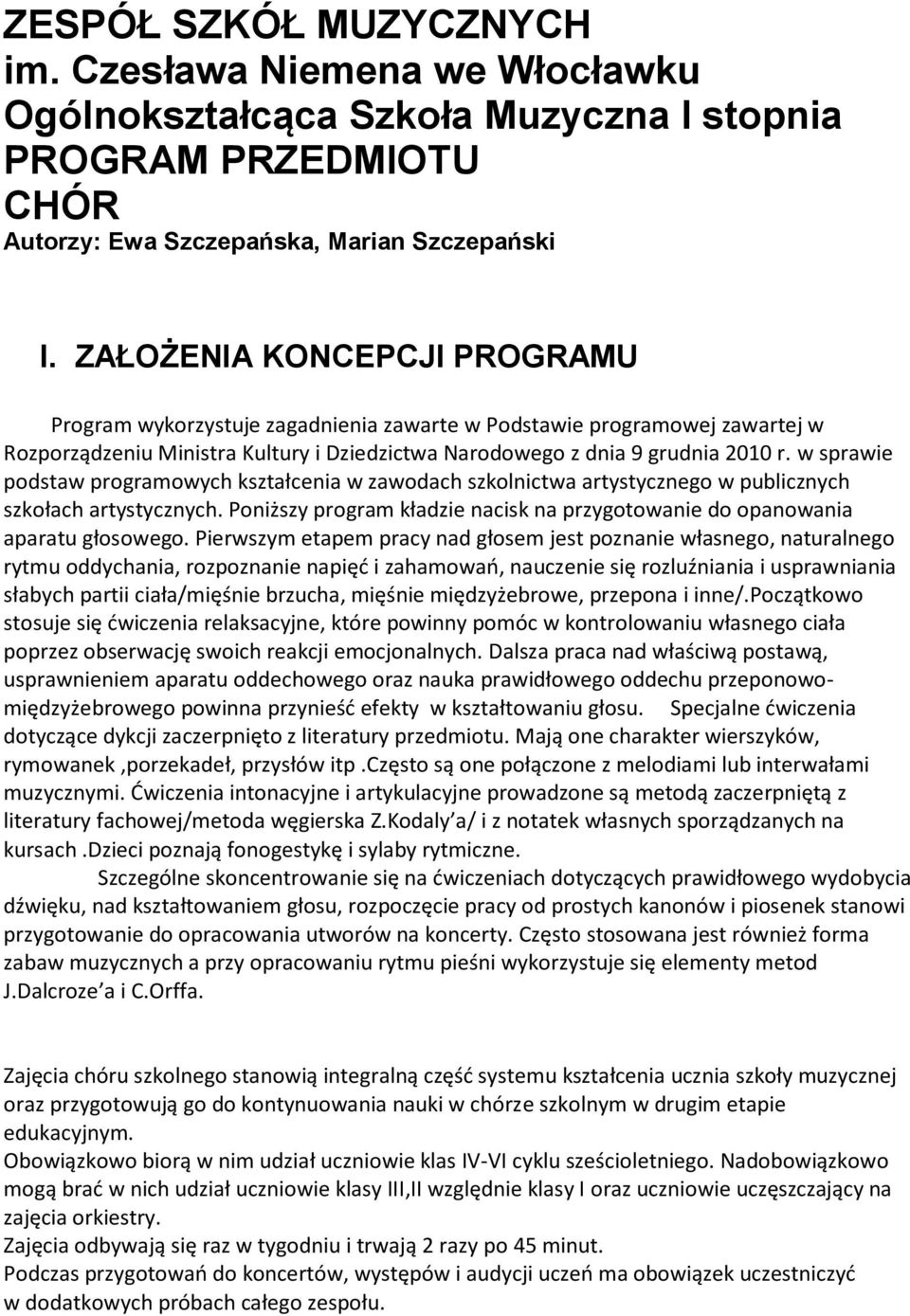 w sprawie podstaw programowych kształcenia w zawodach szkolnictwa artystycznego w publicznych szkołach artystycznych. Poniższy program kładzie nacisk na przygotowanie do opanowania aparatu głosowego.