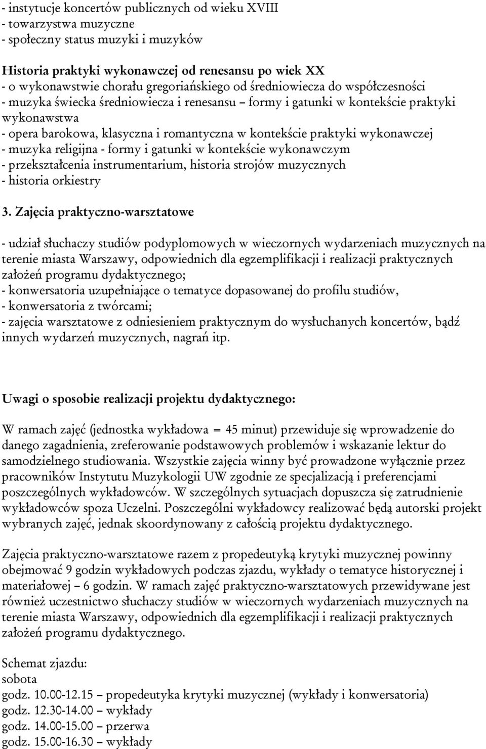 praktyki wykonawczej - muzyka religijna - formy i gatunki w kontekście wykonawczym - przekształcenia instrumentarium, historia strojów muzycznych - historia orkiestry 3.