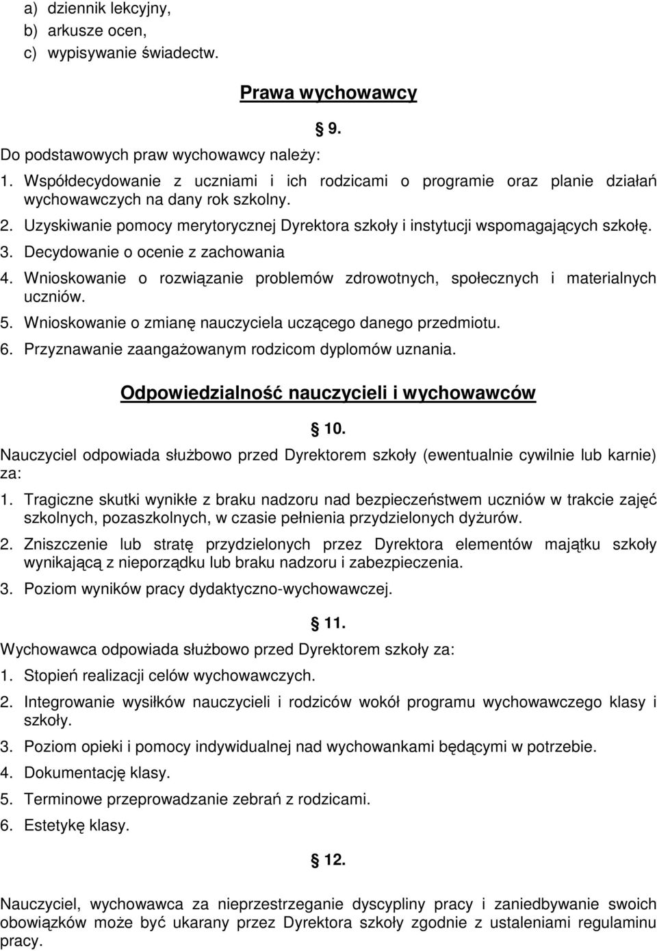 3. Decydowanie o ocenie z zachowania 4. Wnioskowanie o rozwiązanie problemów zdrowotnych, społecznych i materialnych uczniów. 5. Wnioskowanie o zmianę nauczyciela uczącego danego przedmiotu. 6.