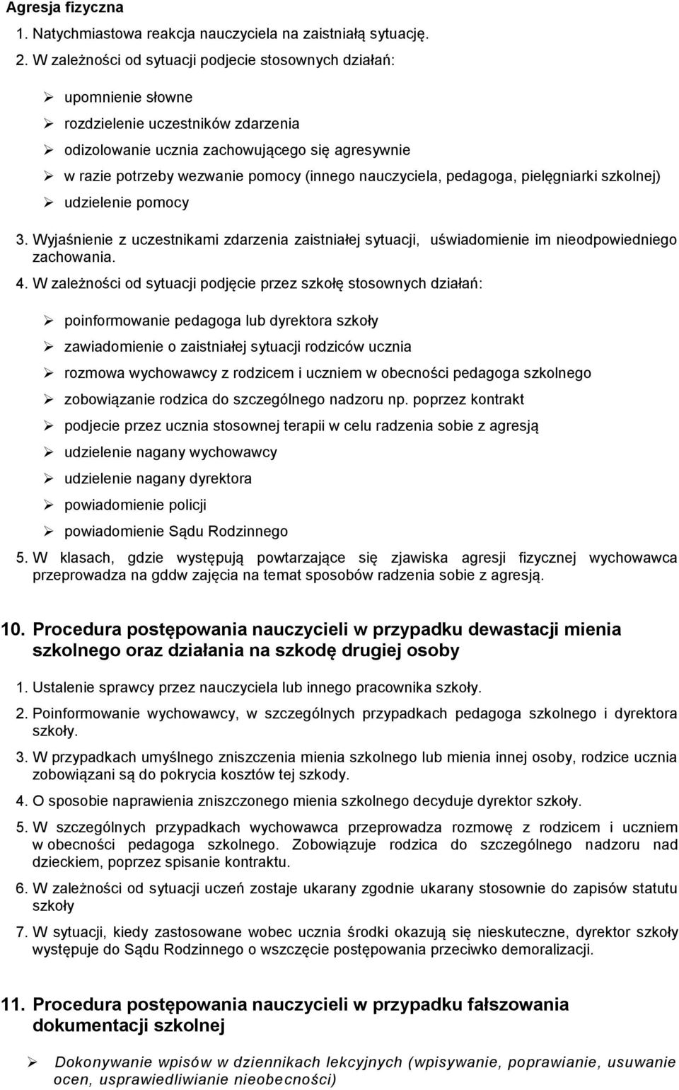 nauczyciela, pedagoga, pielęgniarki szkolnej) udzielenie pomocy 3. Wyjaśnienie z uczestnikami zdarzenia zaistniałej sytuacji, uświadomienie im nieodpowiedniego zachowania. 4.