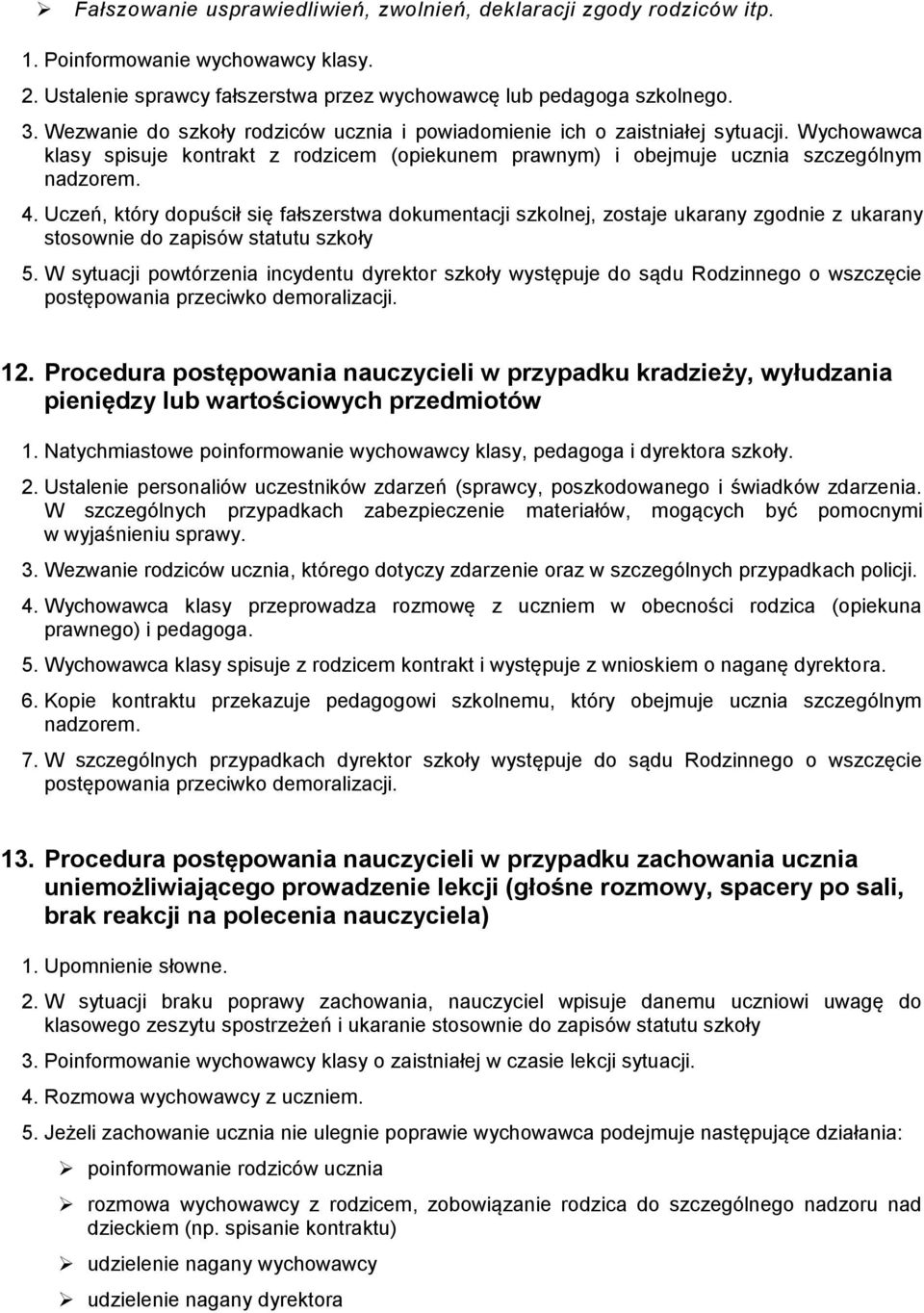 Uczeń, który dopuścił się fałszerstwa dokumentacji szkolnej, zostaje ukarany zgodnie z ukarany stosownie do zapisów statutu szkoły 5.