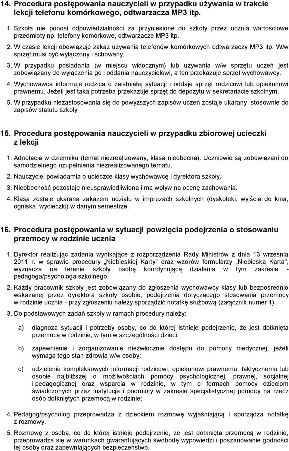 W czasie lekcji obowiązuje zakaz używania telefonów komórkowych odtwarzaczy MP3 itp. W/w sprzęt musi być wyłączony i schowany. 3.