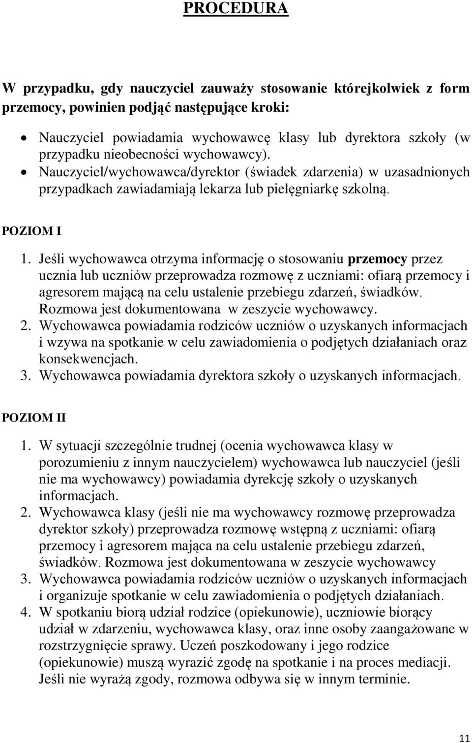 Jeśli wychowawca otrzyma informację o stosowaniu przemocy przez ucznia lub uczniów przeprowadza rozmowę z uczniami: ofiarą przemocy i agresorem mającą na celu ustalenie przebiegu zdarzeń, świadków.