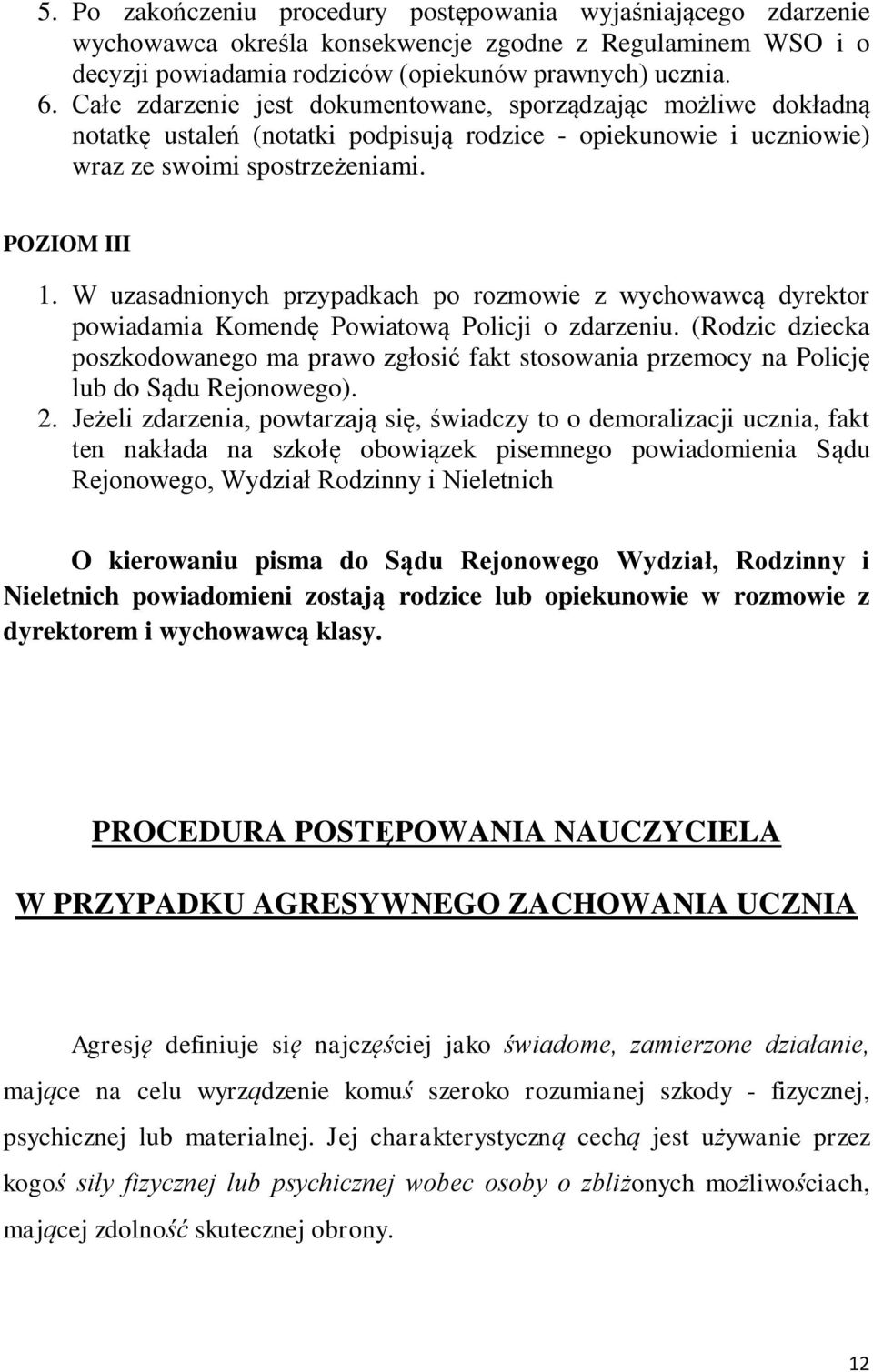 W uzasadnionych przypadkach po rozmowie z wychowawcą dyrektor powiadamia Komendę Powiatową Policji o zdarzeniu.