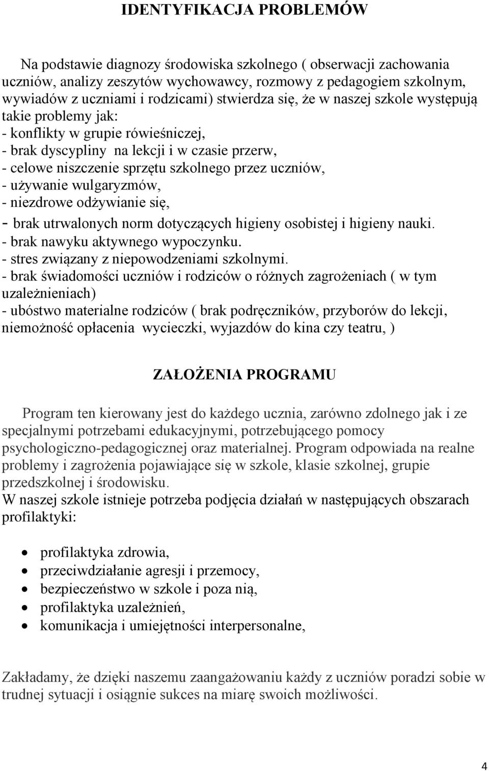 - używanie wulgaryzmów, - niezdrowe odżywianie się, - brak utrwalonych norm dotyczących higieny osobistej i higieny nauki. - brak nawyku aktywnego wypoczynku.